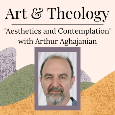 Art & Theology: "Aesthetics and Contemplation" with Arthur Aghajanian