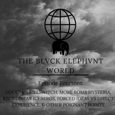 S1E14 - Google's Killswitch, Bomb Hysteria, Rectilinear Icebergs, Forced Ideas V Direct Experience