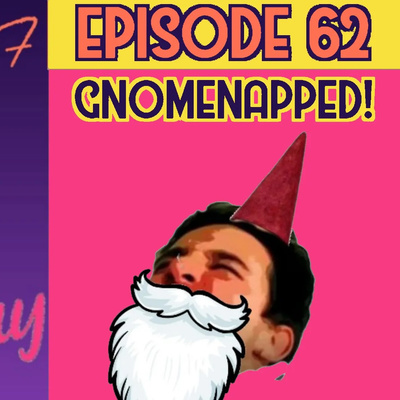 Ep. 62 | "Gnomenapped"