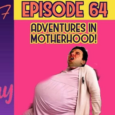 Ep. 64 | "Adventures in Motherhood!"