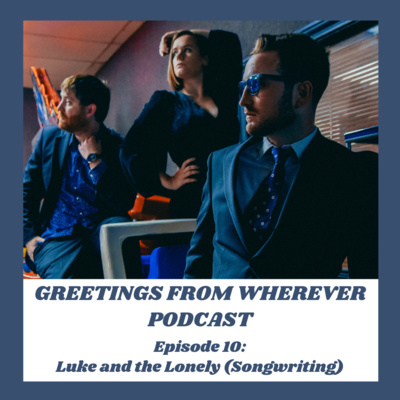 Episode 10- Luke and the Lonely (Songwriting)