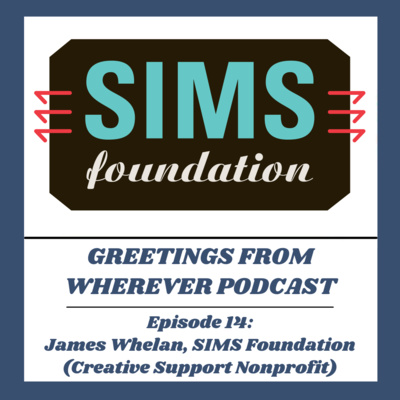 Episode 14- James Whelan- SIMS Foundation (Creative Support Nonprofit)