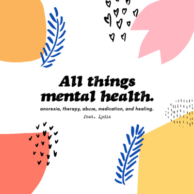 Anorexia, therapy, abuse in relationships, and all things mental illness feat. Lydia Anorexia, therapy, abuse in relationships, and all things mental illness feat. Lydia