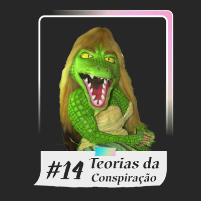 #14 - Teorias da Conspiração