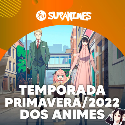 Temporada Primavera/2022 dos Animes - SUPANIMES Ep. 21