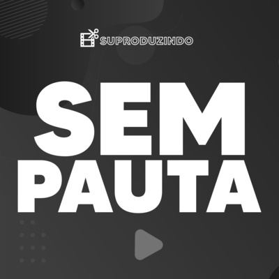 SEM PAUTA | Suproduzindo 07