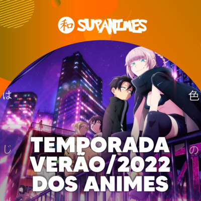 Temporada Verão/2022 dos Animes - SUPANIMES Ep. 24