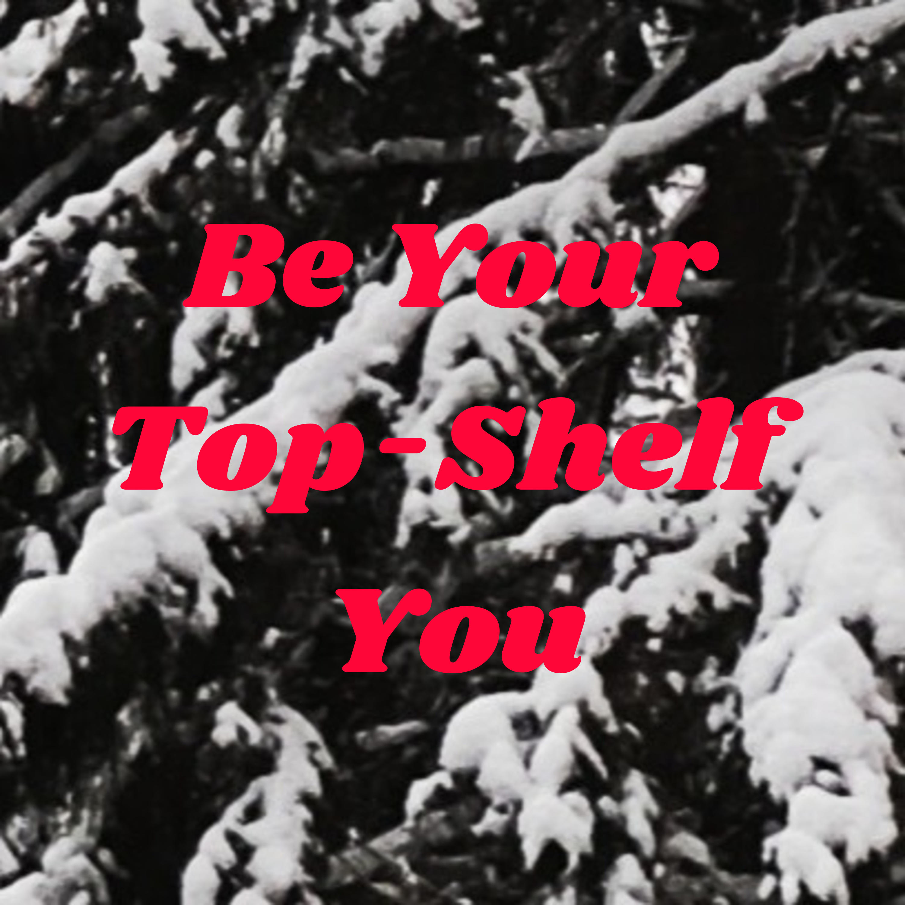 Be Your Top-Shelf You