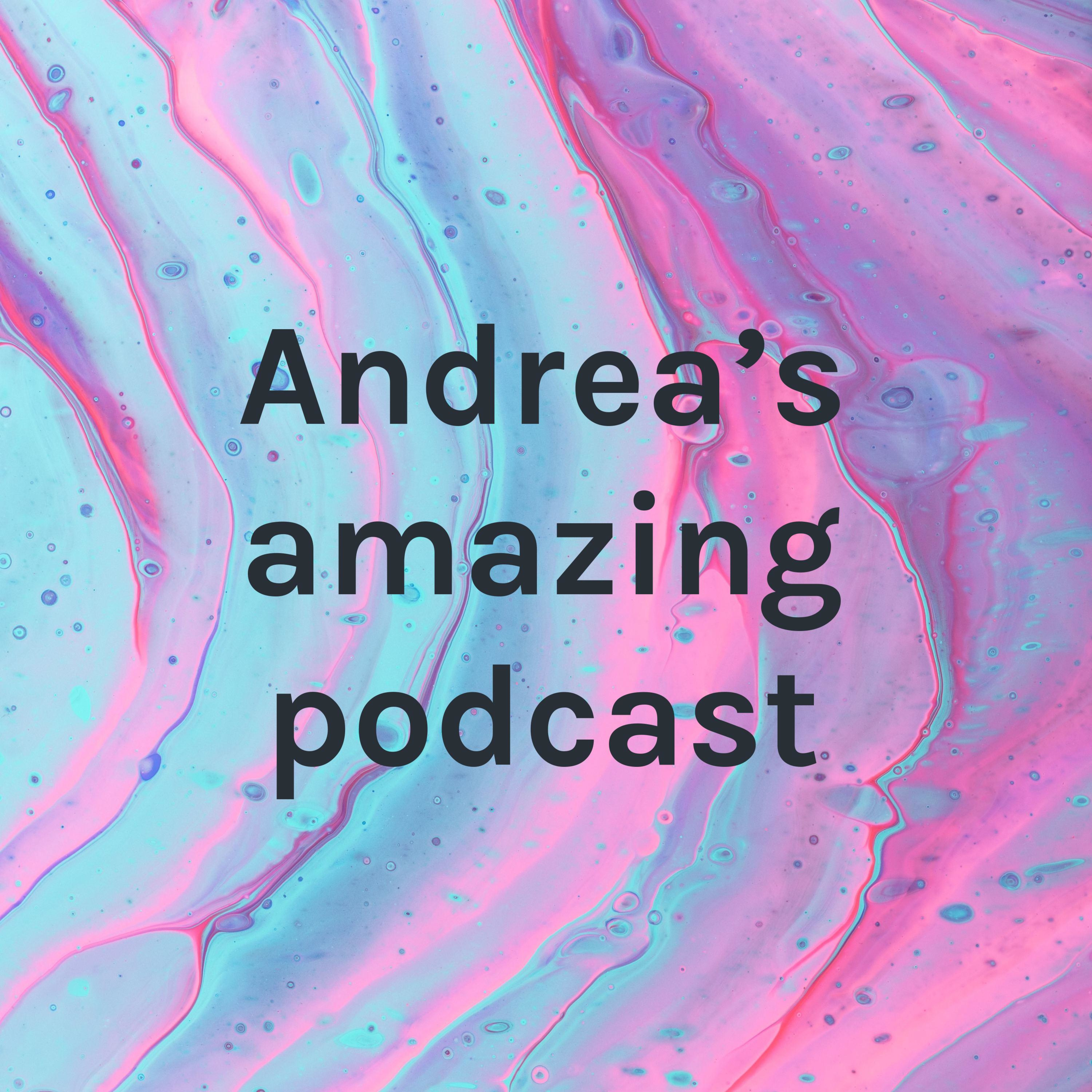 Andrea\'s amazing podcast