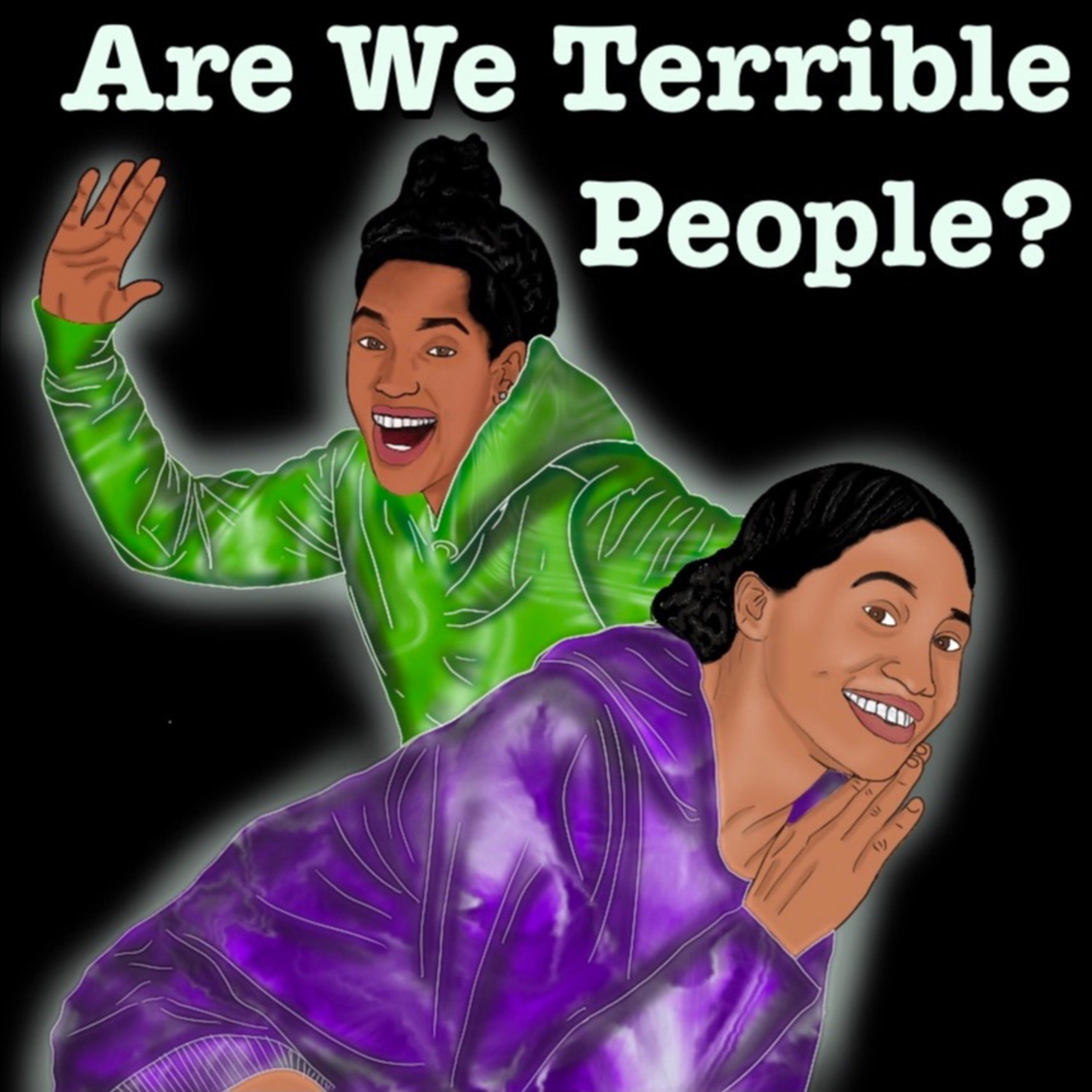 Are We Terrible People?