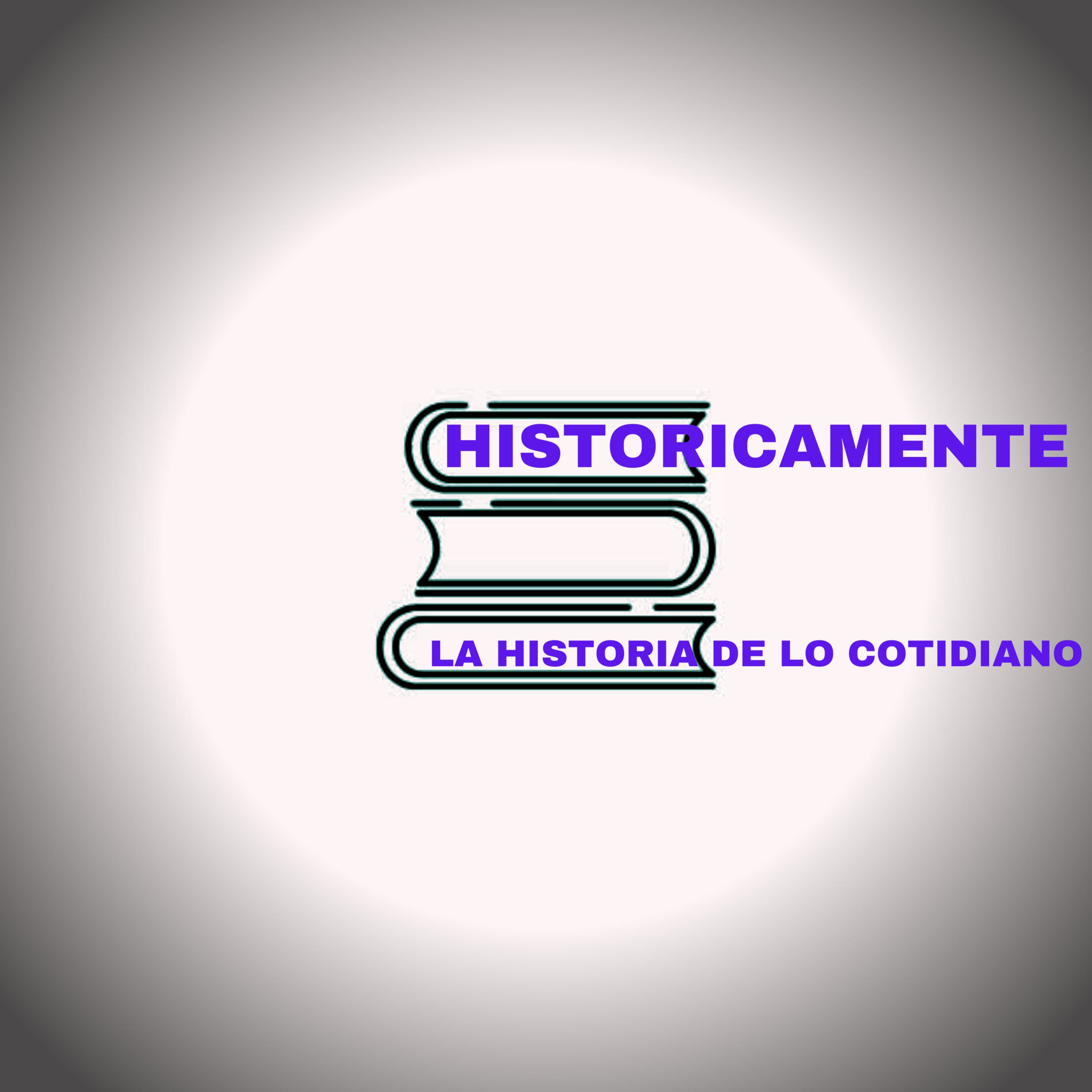 HISTORICAMENTE
La historia de lo cotidiano