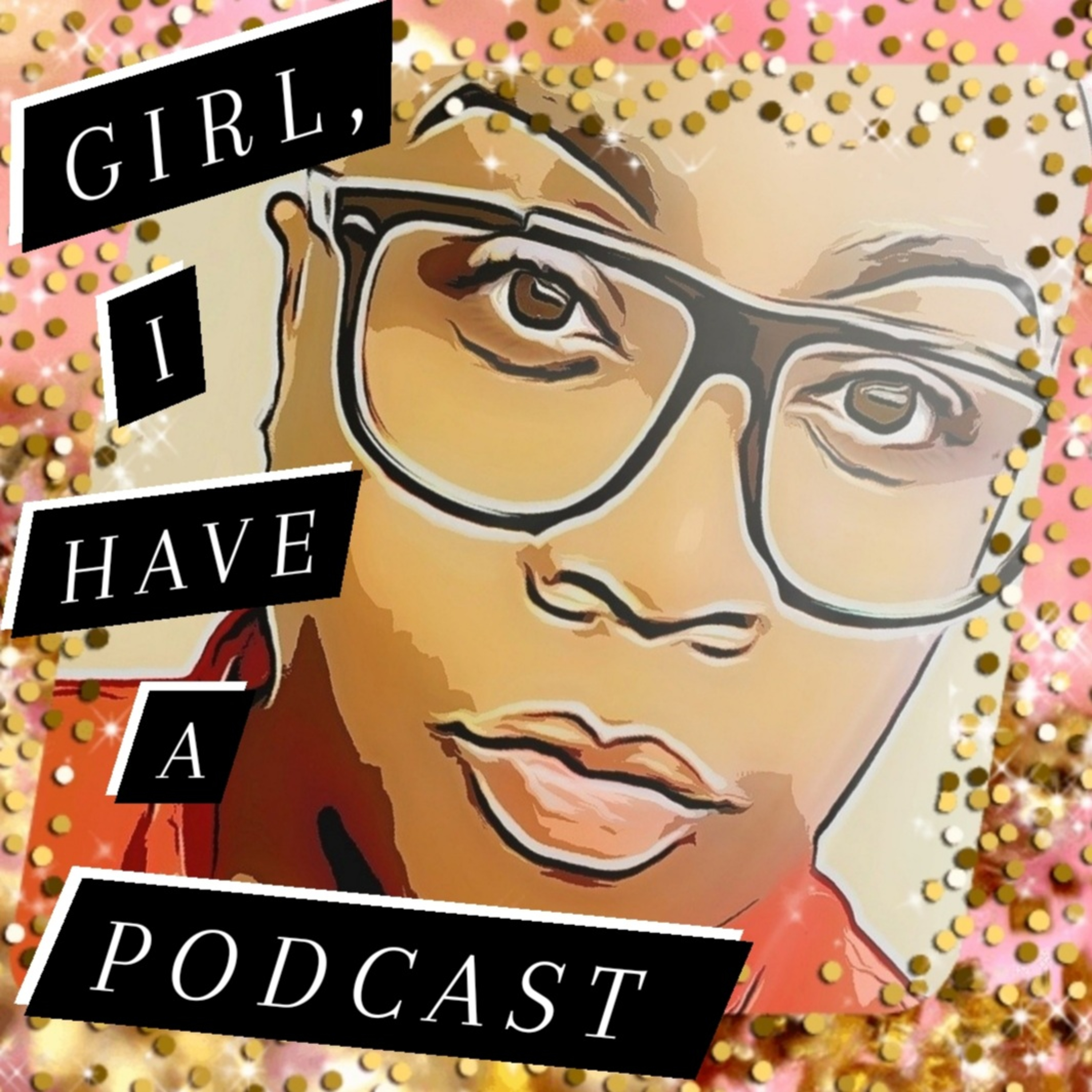 Girl, I Have a Podcast