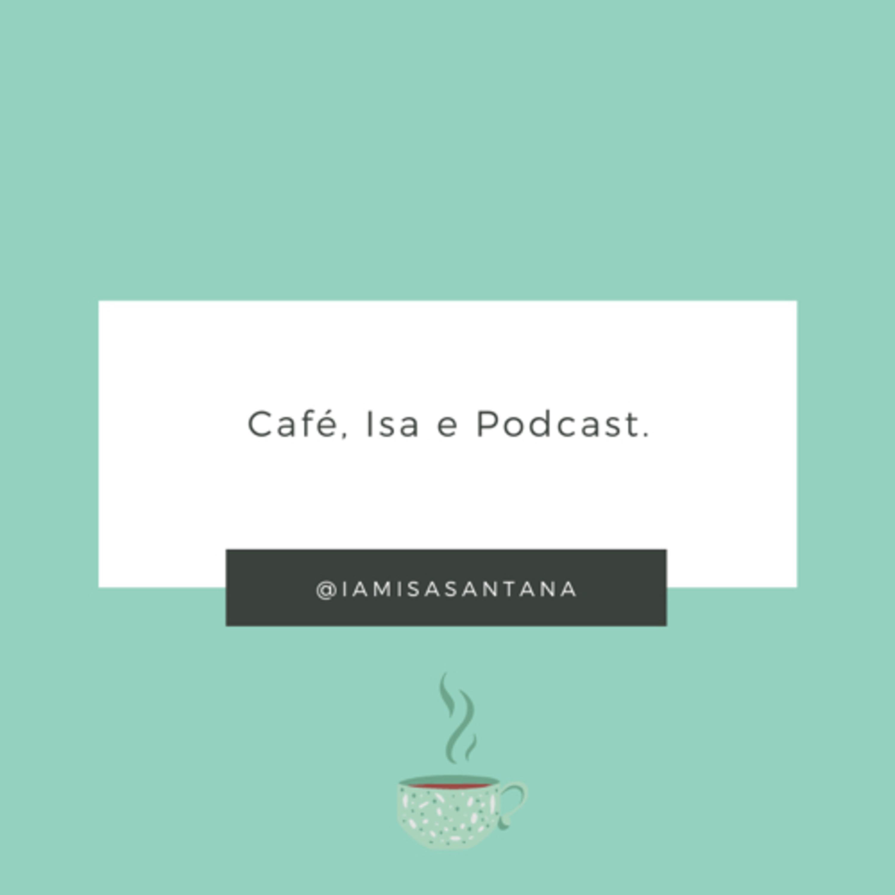 Café, Isa e Podcast.