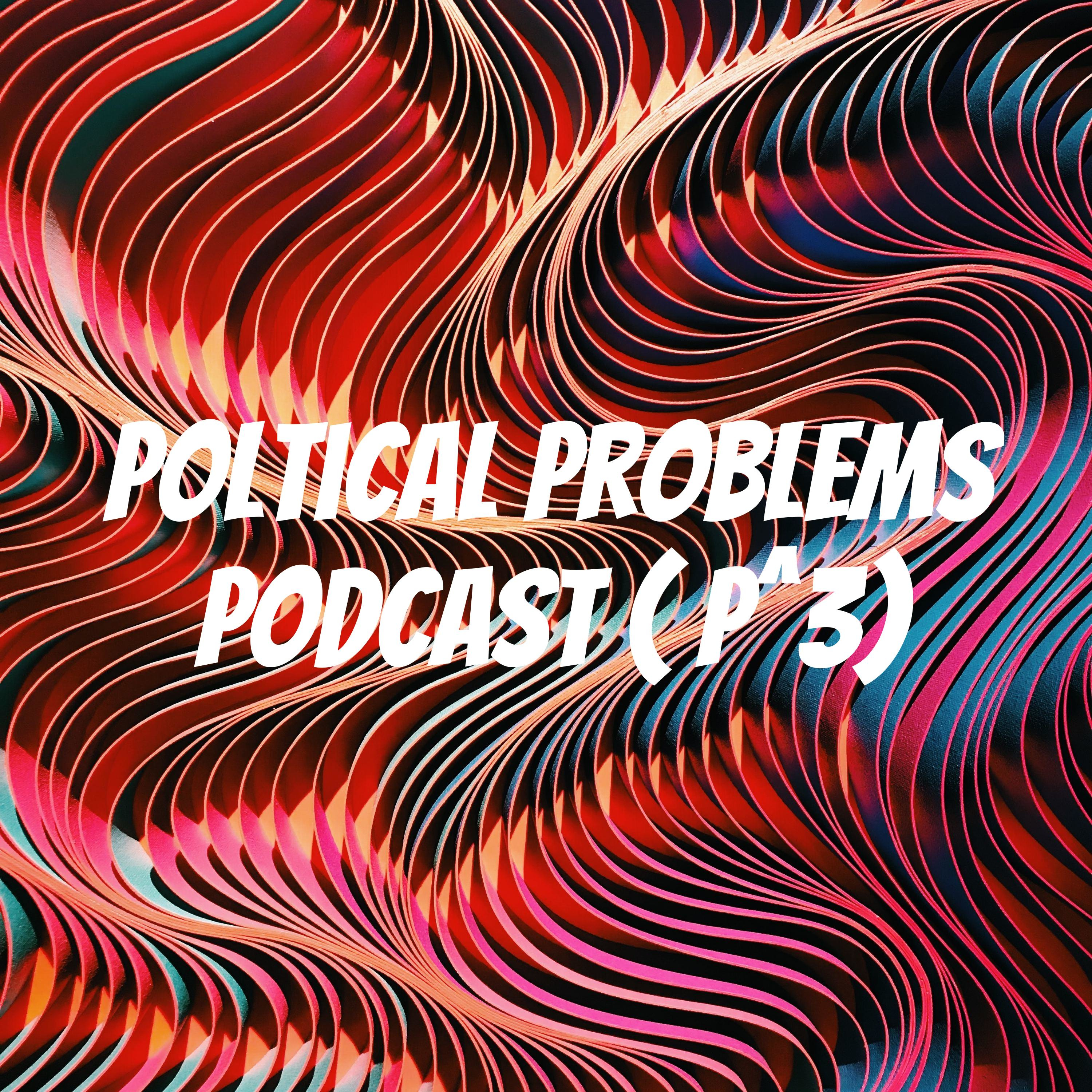 Poltical Problems Podcast ( P^3)