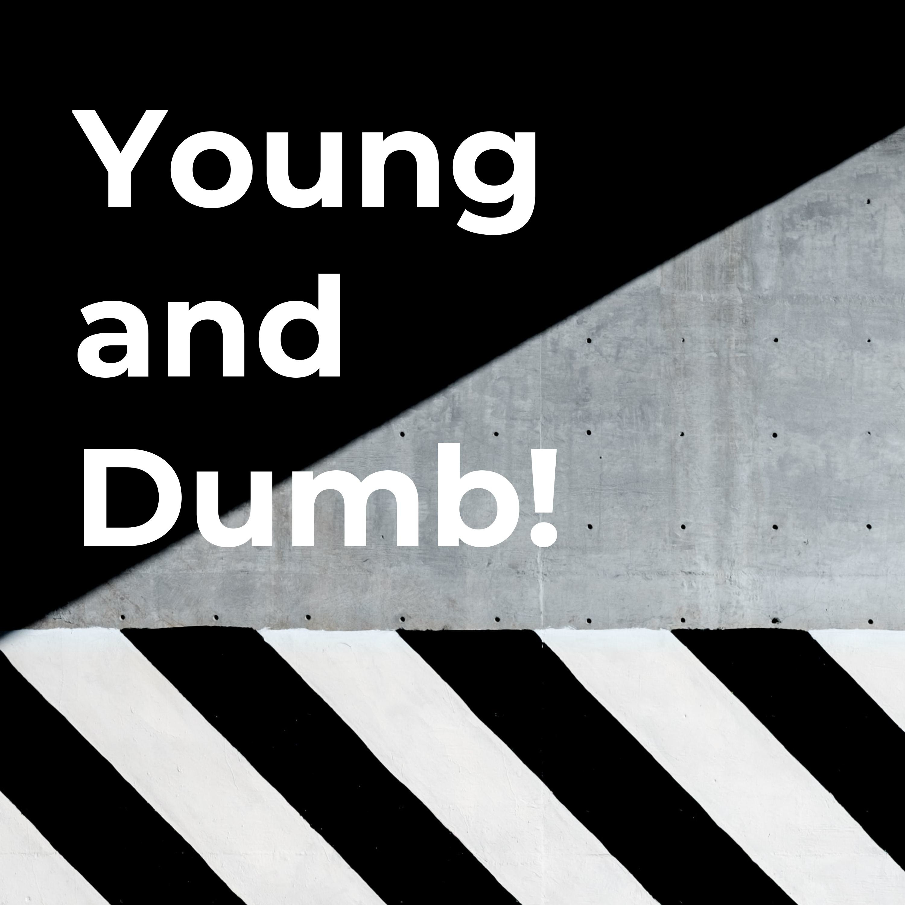 Young and Dumb!