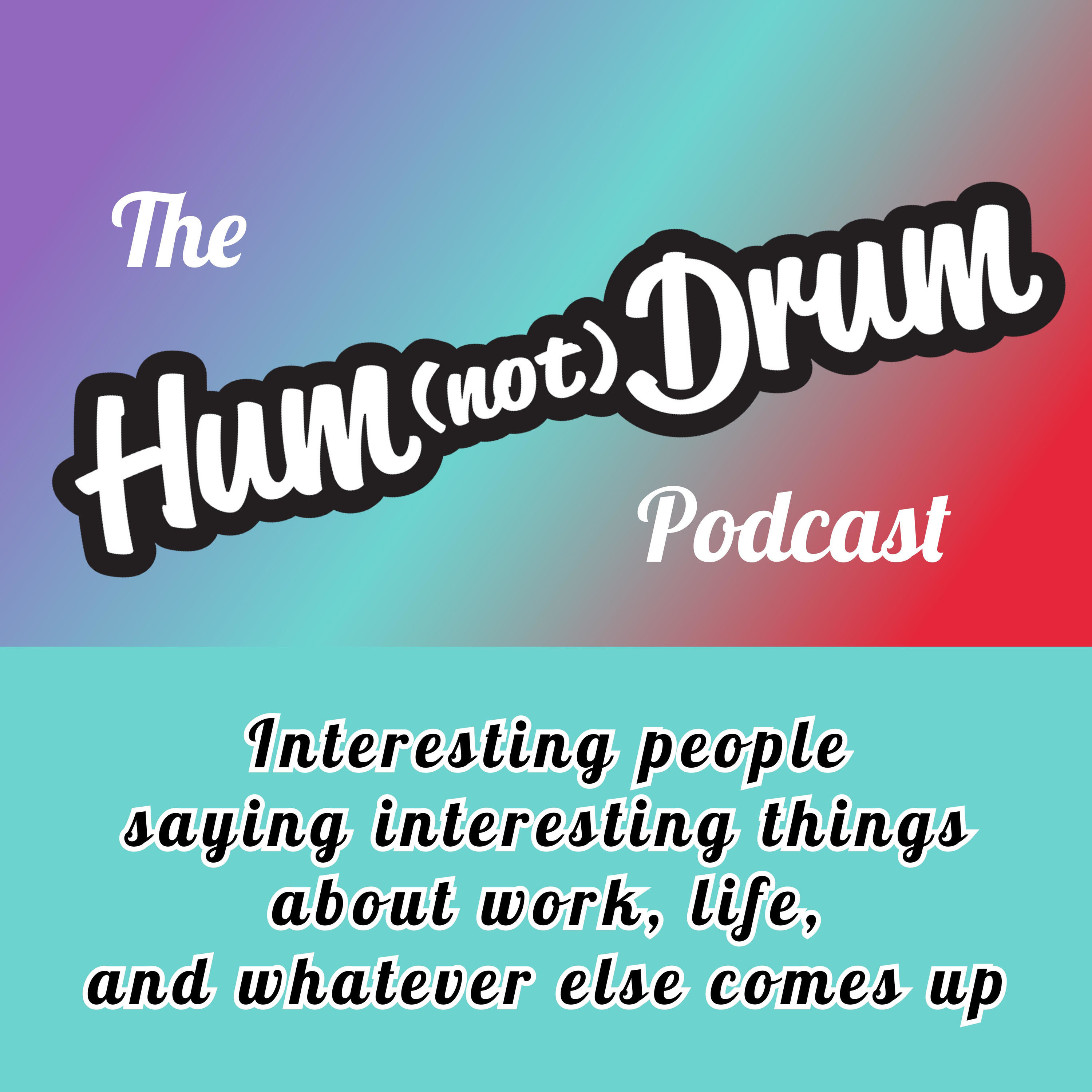 The Hum(not)Drum Podcast - Chatting with interesting and inspiring people about work and life
