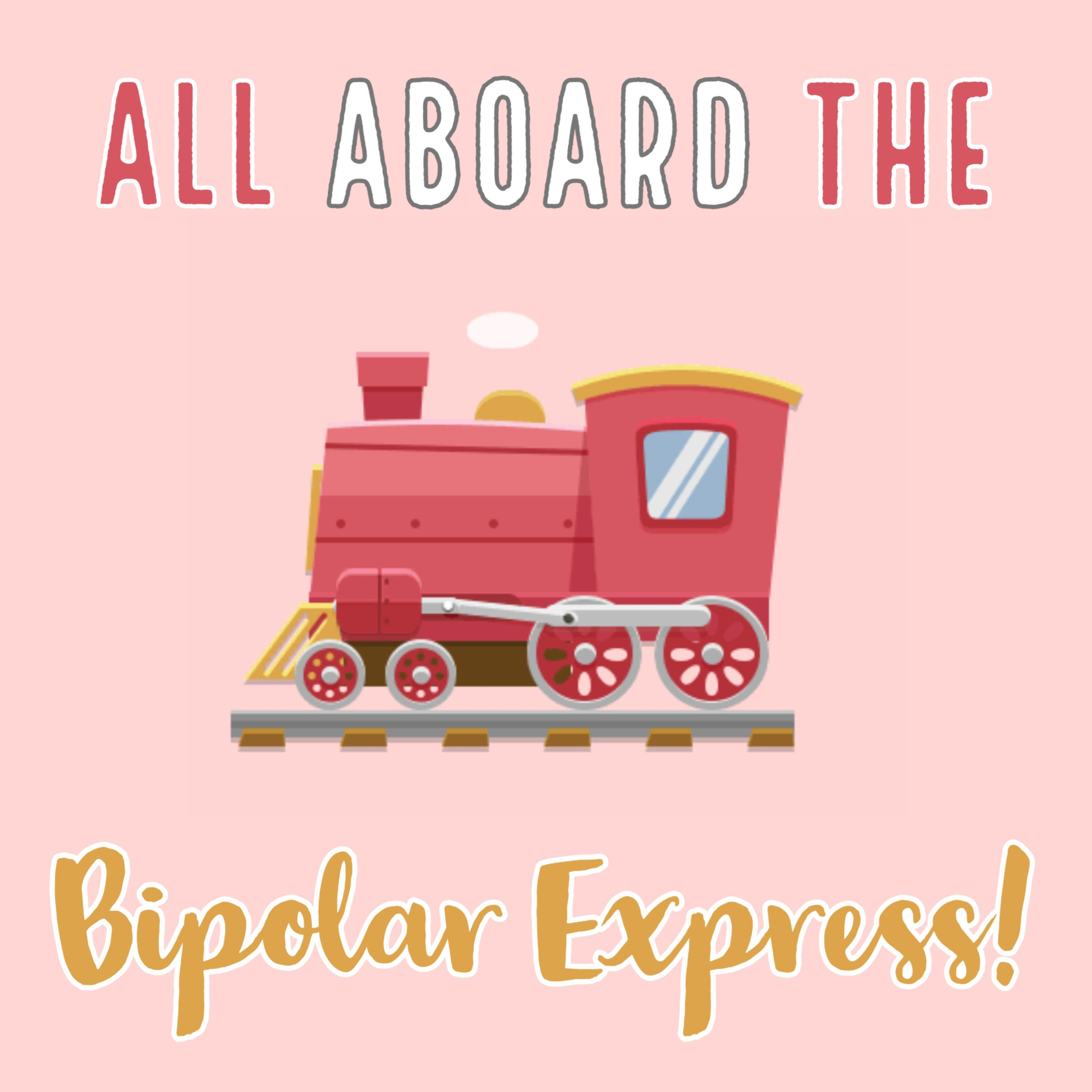 all aboard the bipolar express!