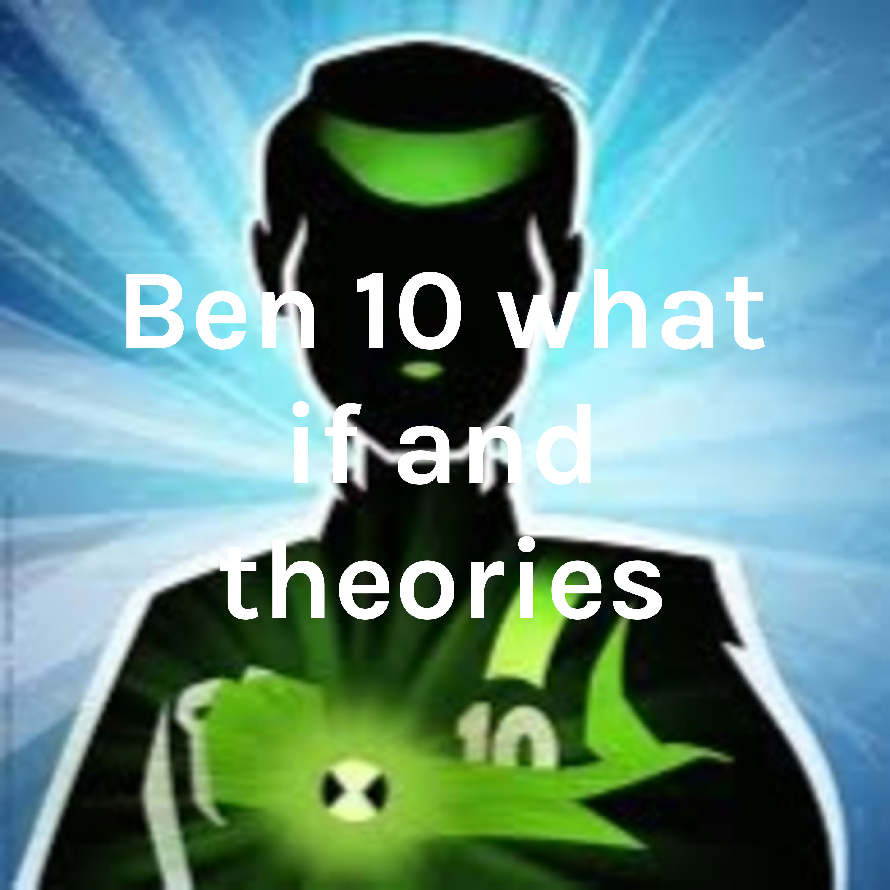 Ben 10 what if and theories
