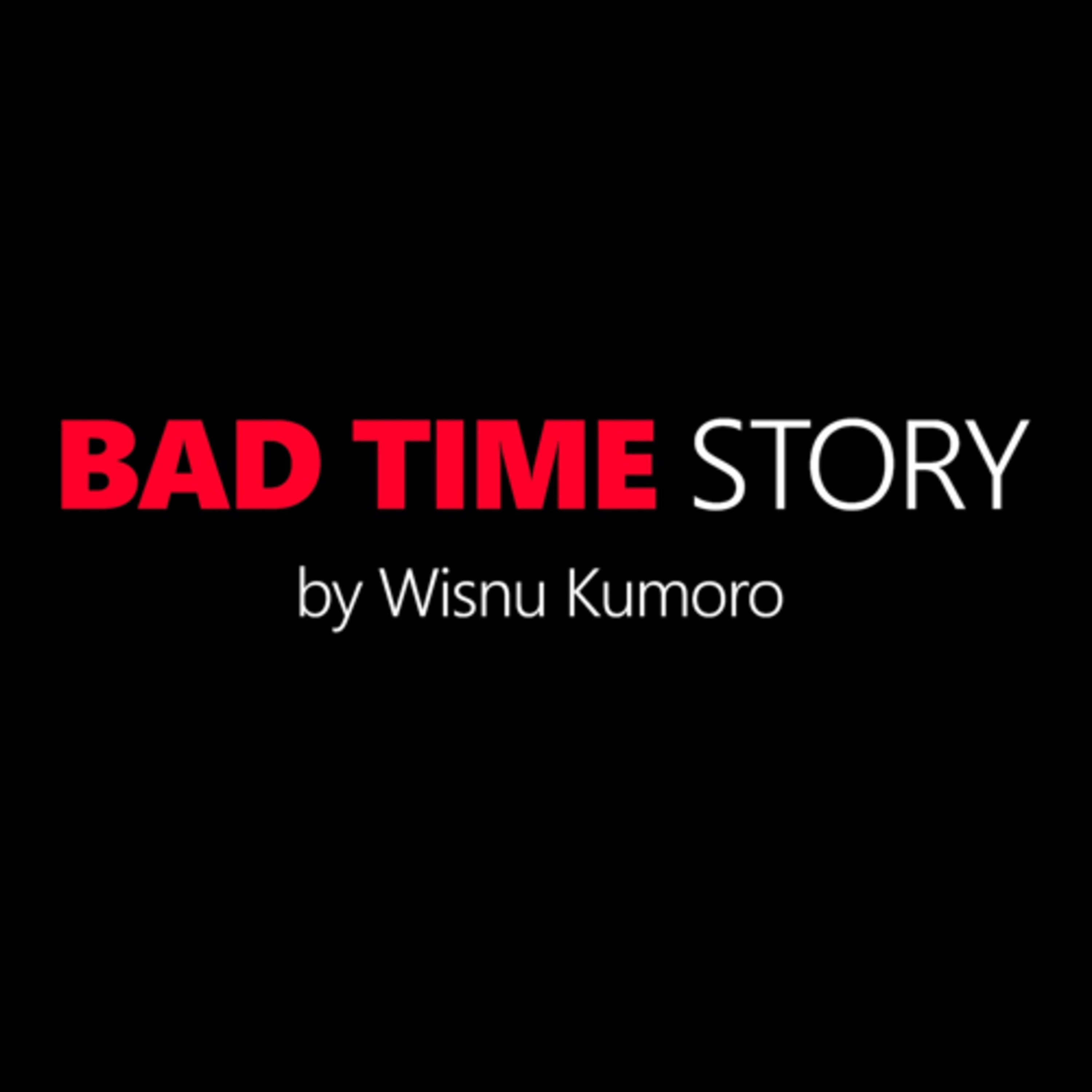 BAD TIME STORY by Wisnu Kumoro