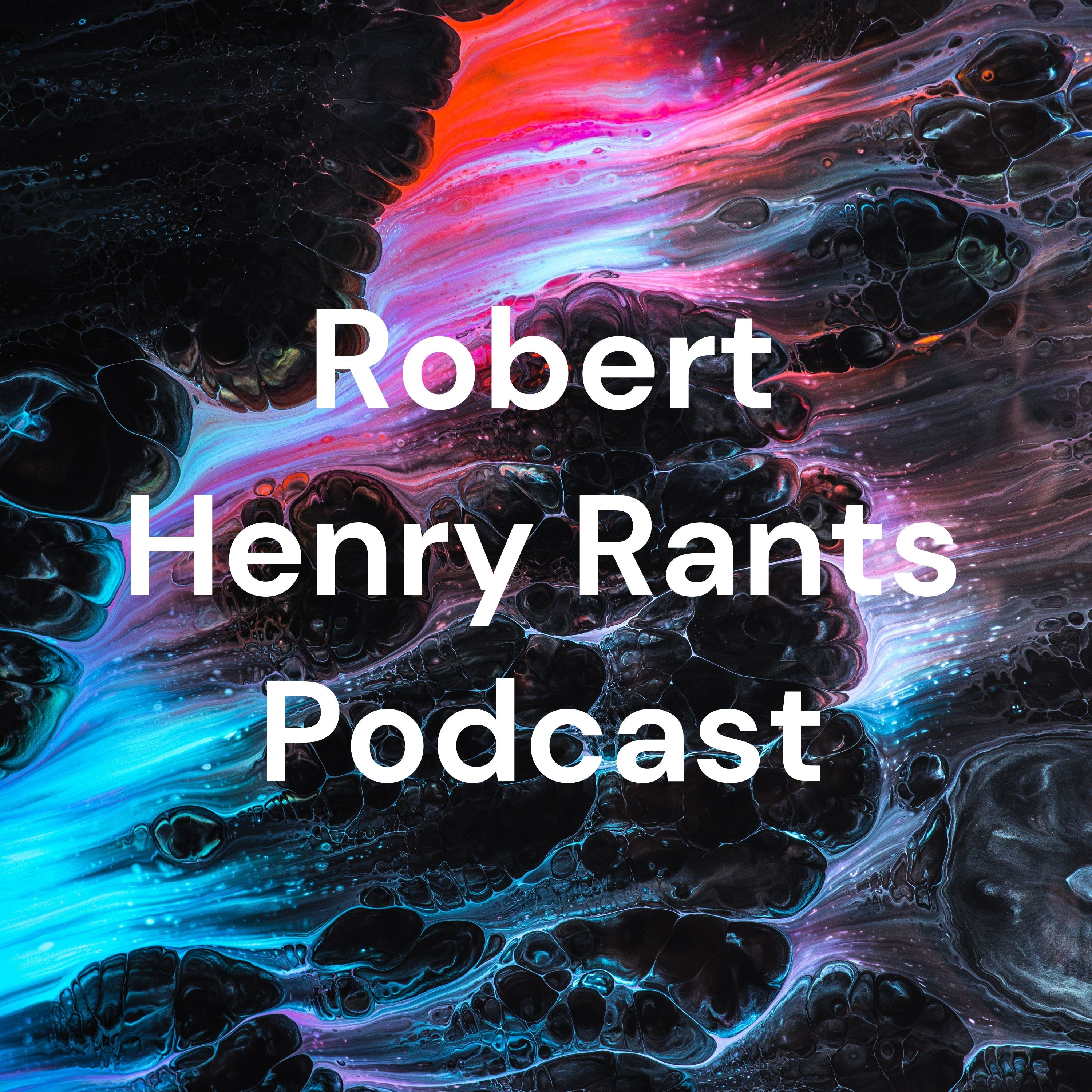 Robert Henry Rants Podcast