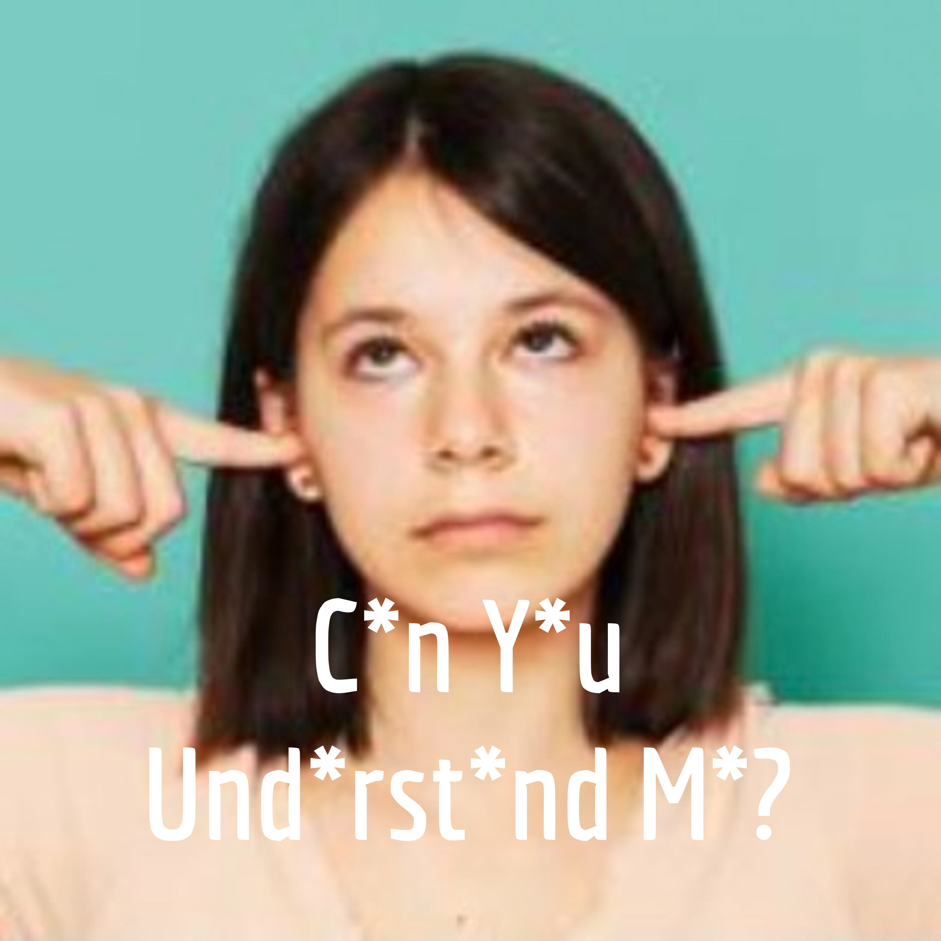 C*n Y*u Und*rst*nd M*?