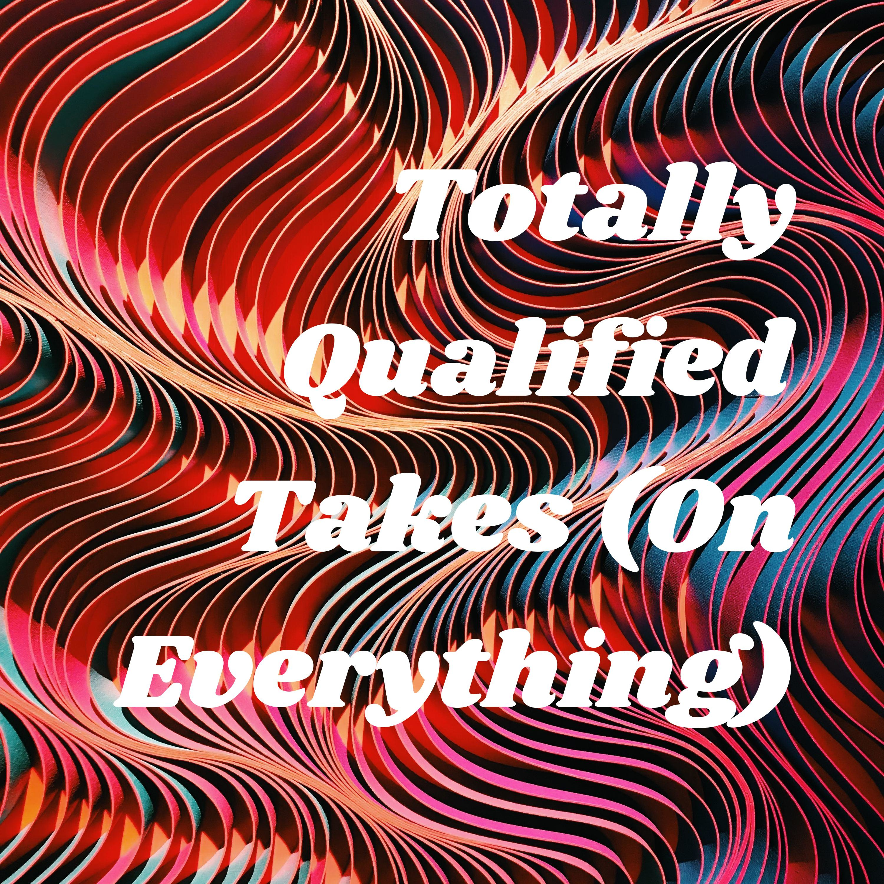 Totally Qualified Takes (On Everything) podcast artwork