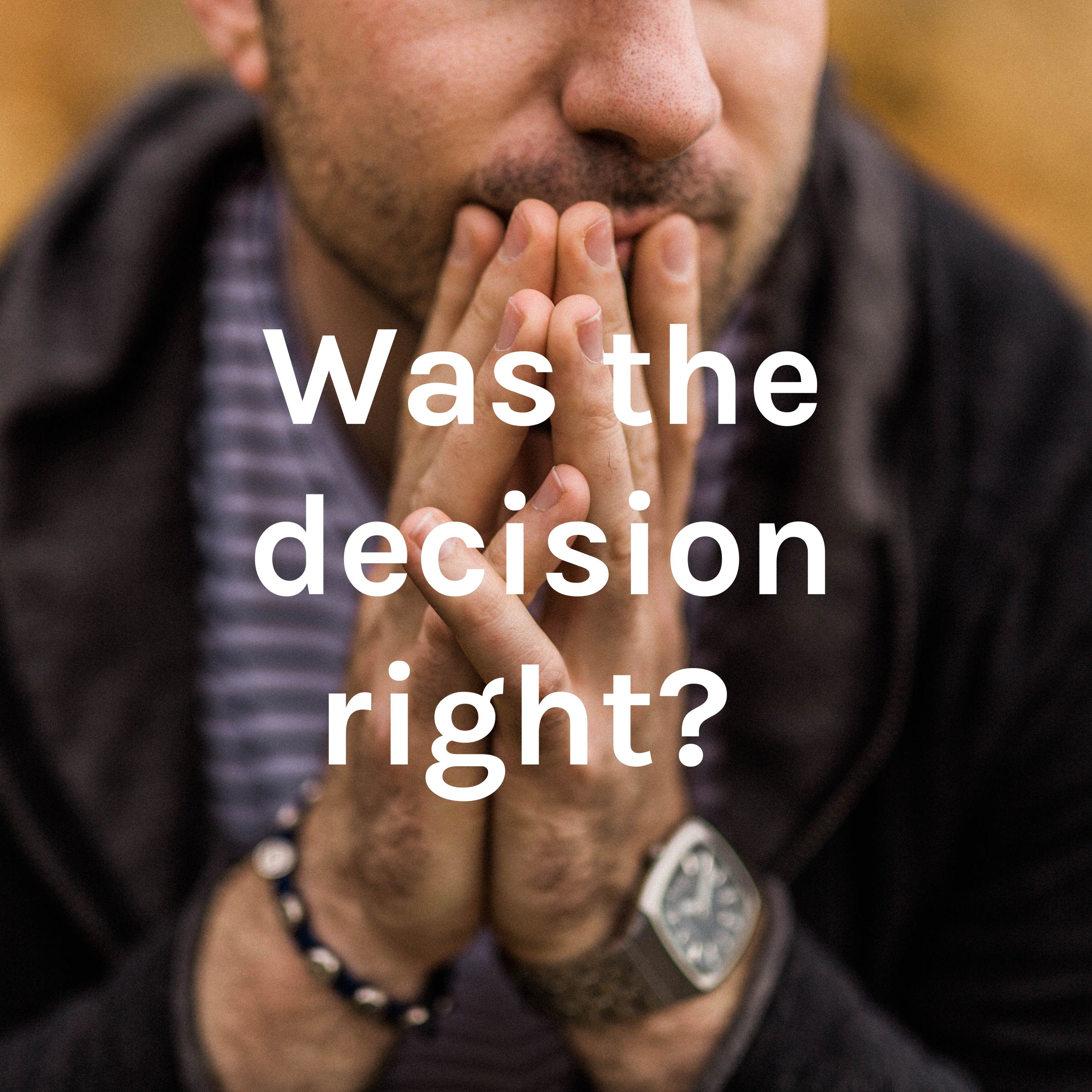 Was the decision right?