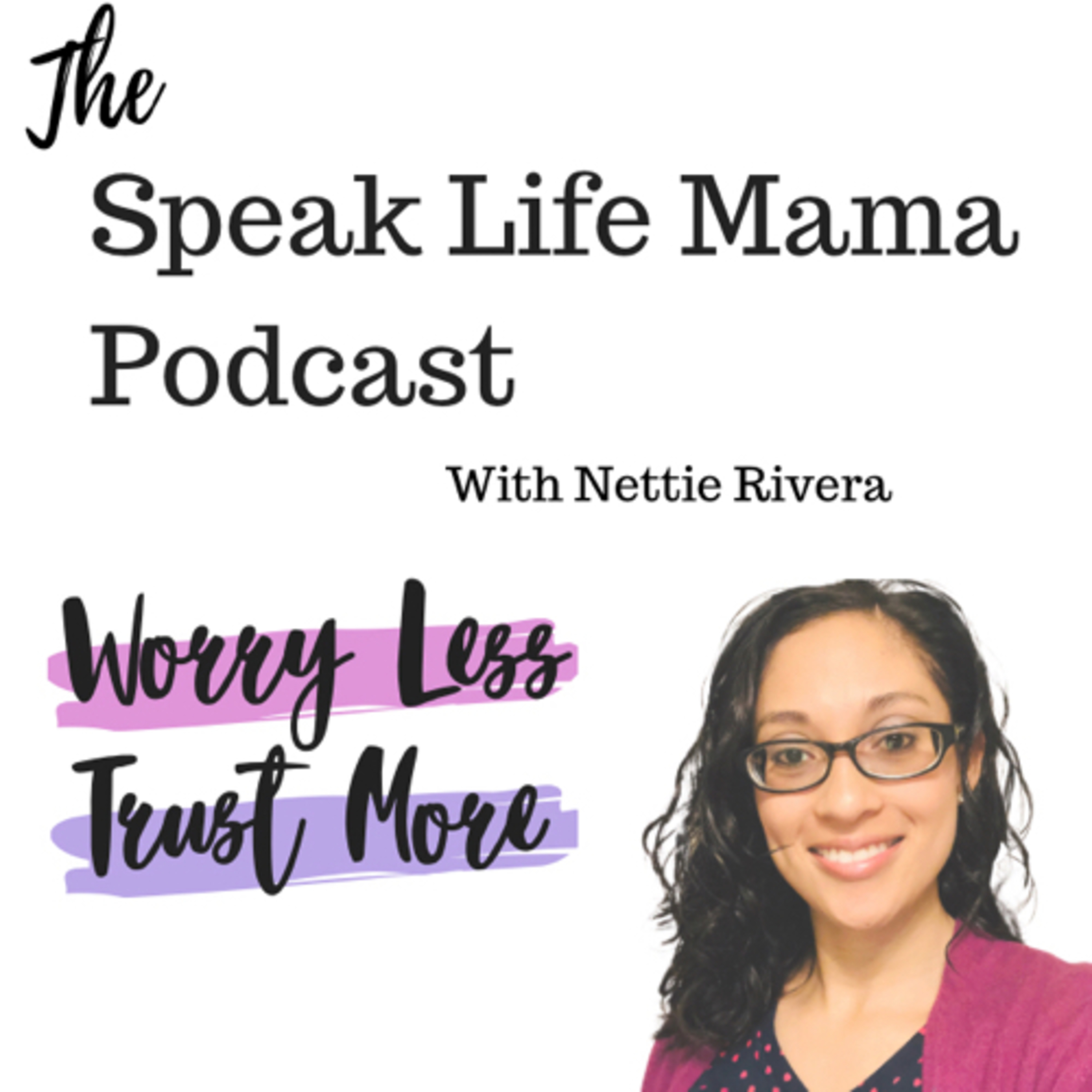 The Speak Life Mama Podcast with Nettie Rivera -Worry Less Trust More