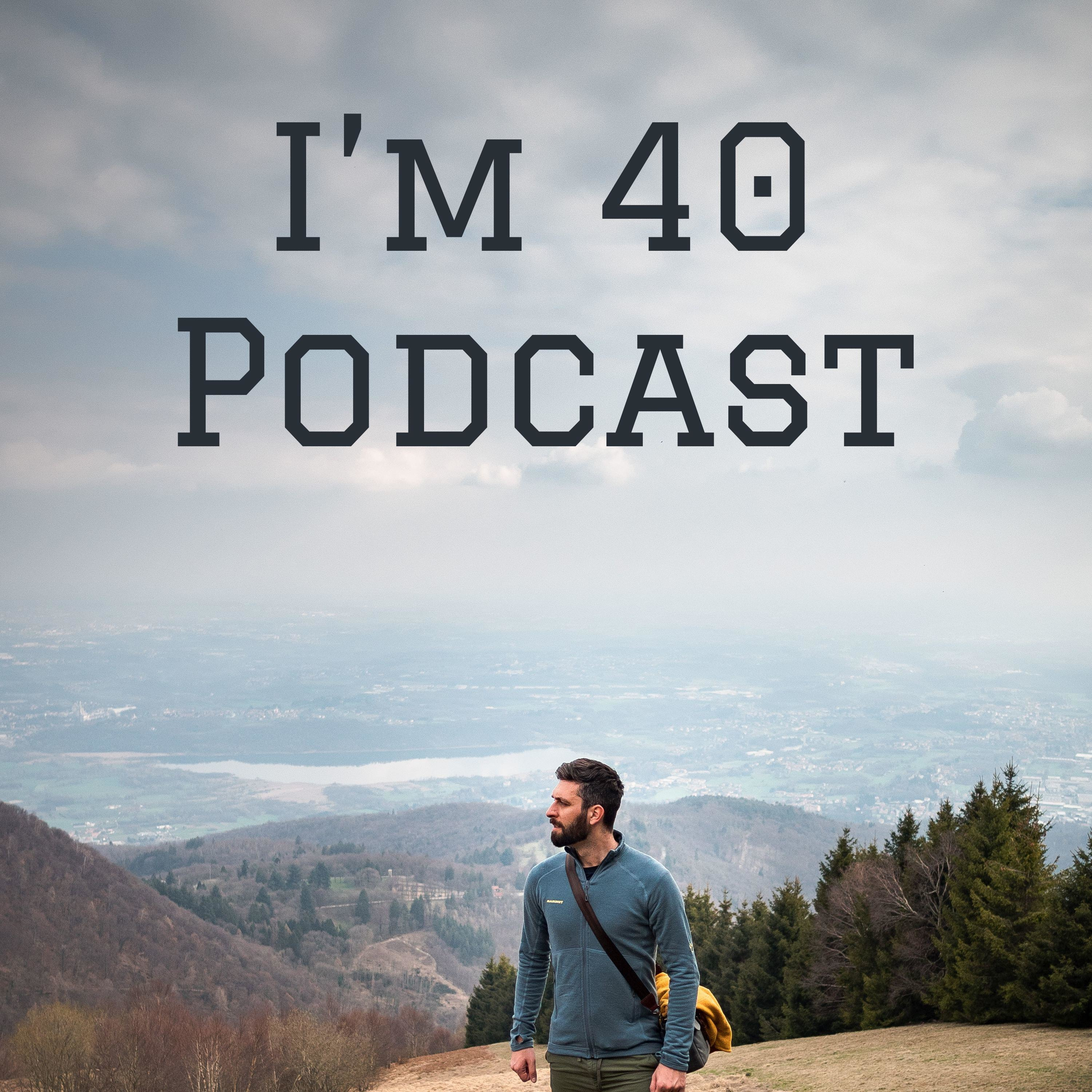 I’m 40 Podcast