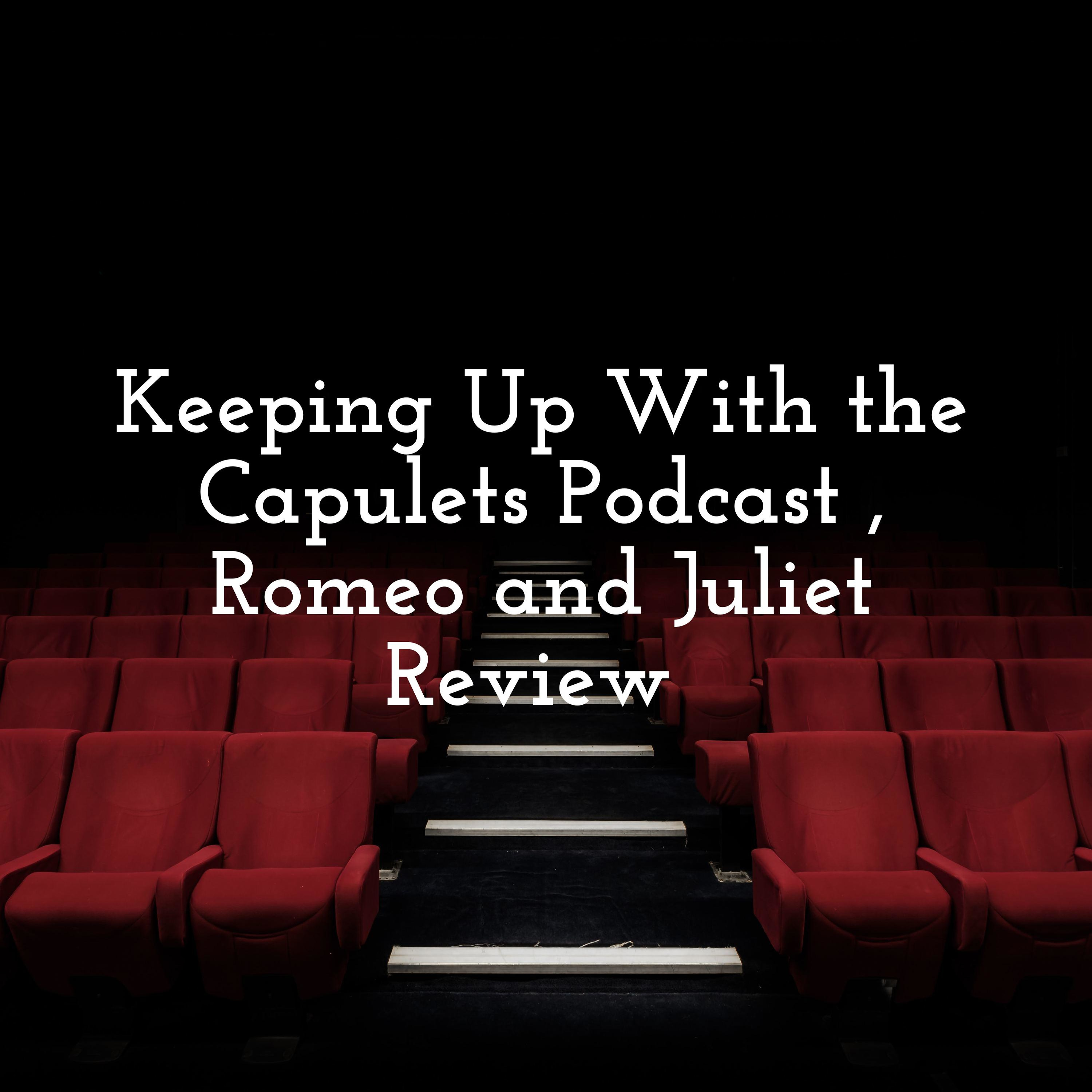 Keeping Up With the Capulets Podcast , Romeo and Juliet Review 