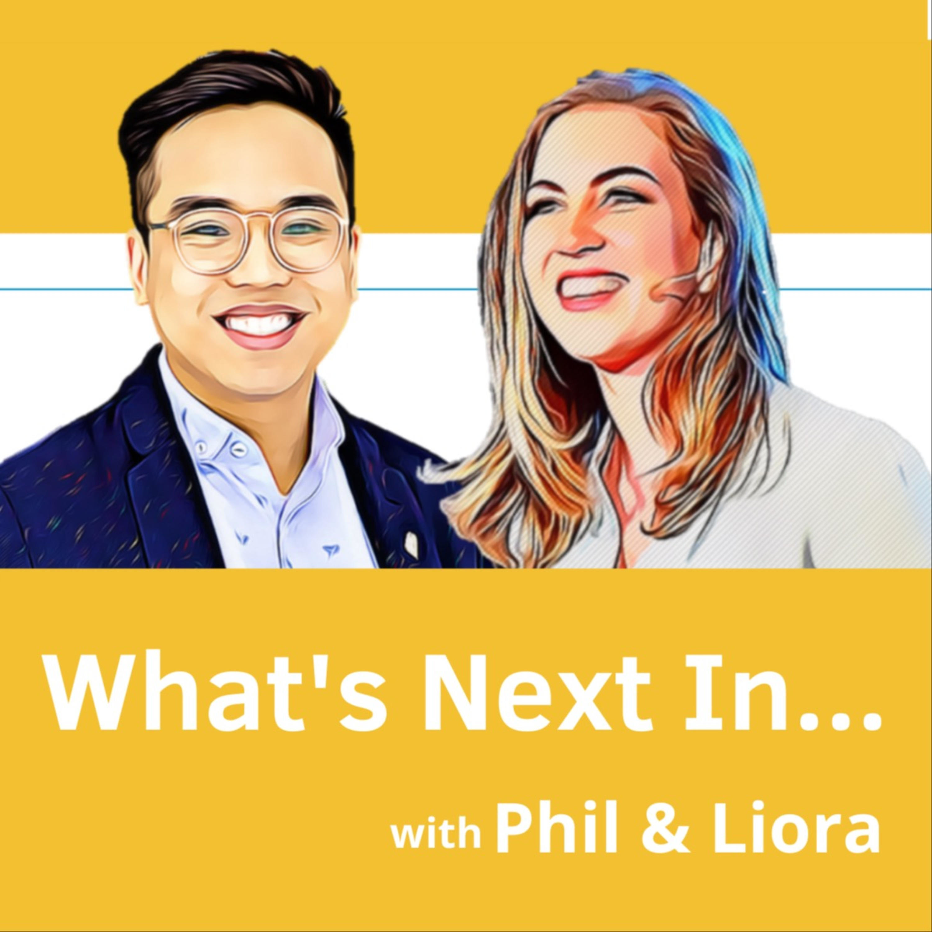What\'s Next In ... with Phil & Liora