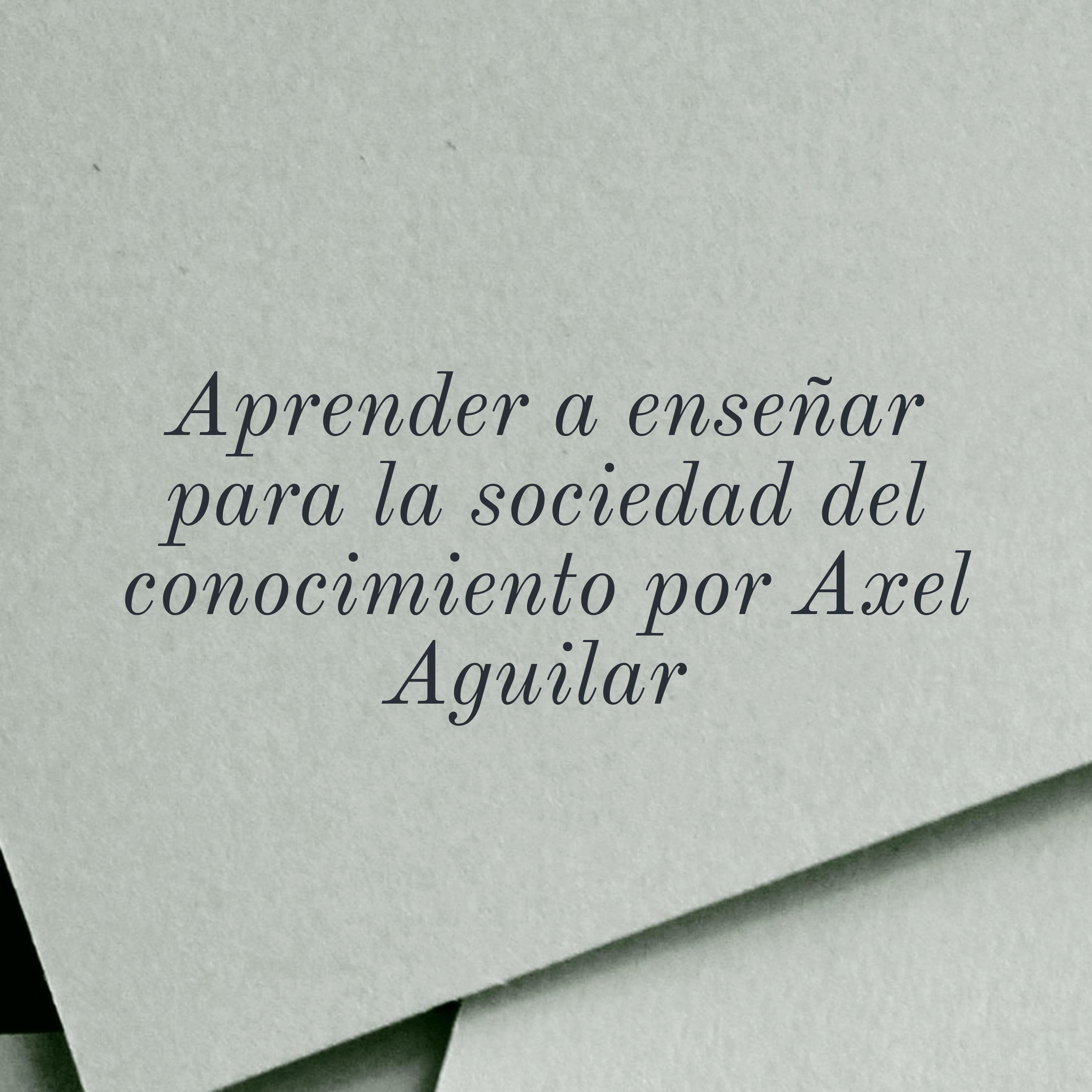Aprender a enseñar para la sociedad del conocimiento por Axel Aguilar 