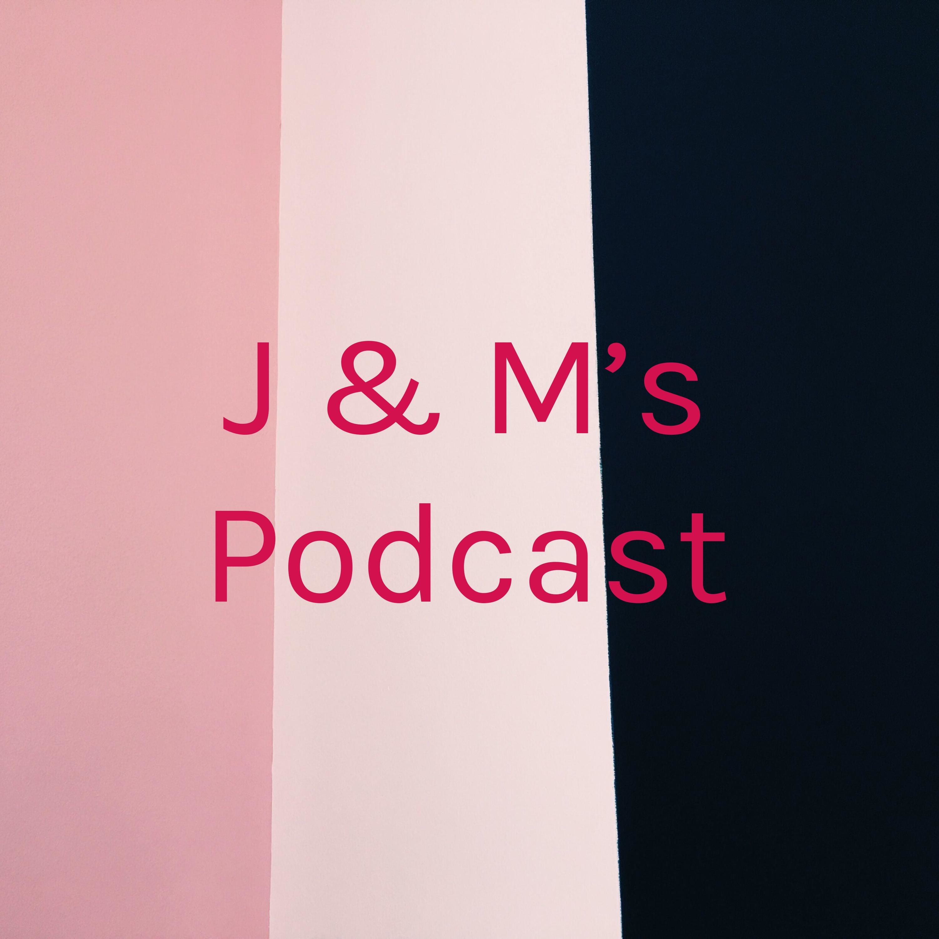 J & M’s Podcast