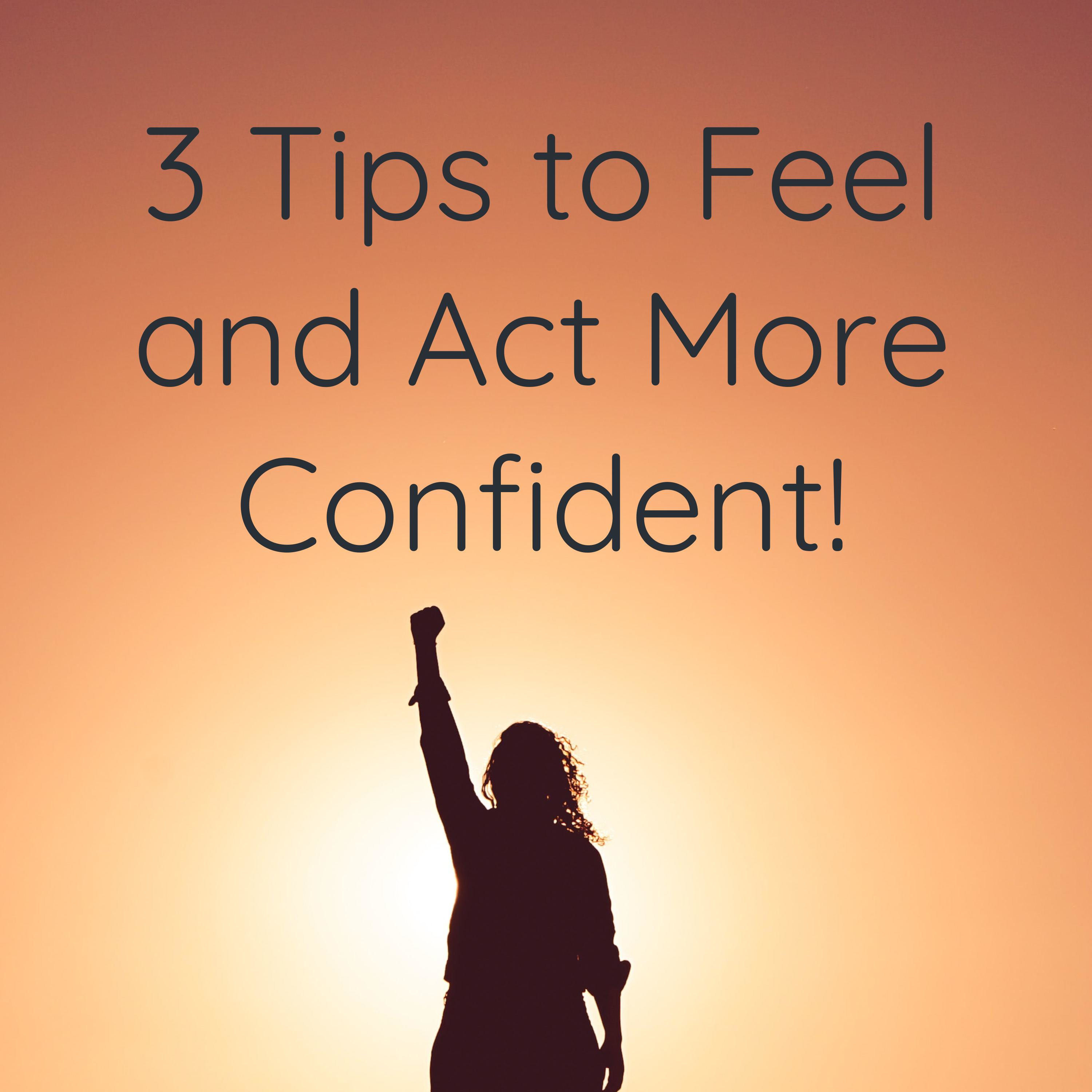 3 Tips to Feel and Act More Confident!