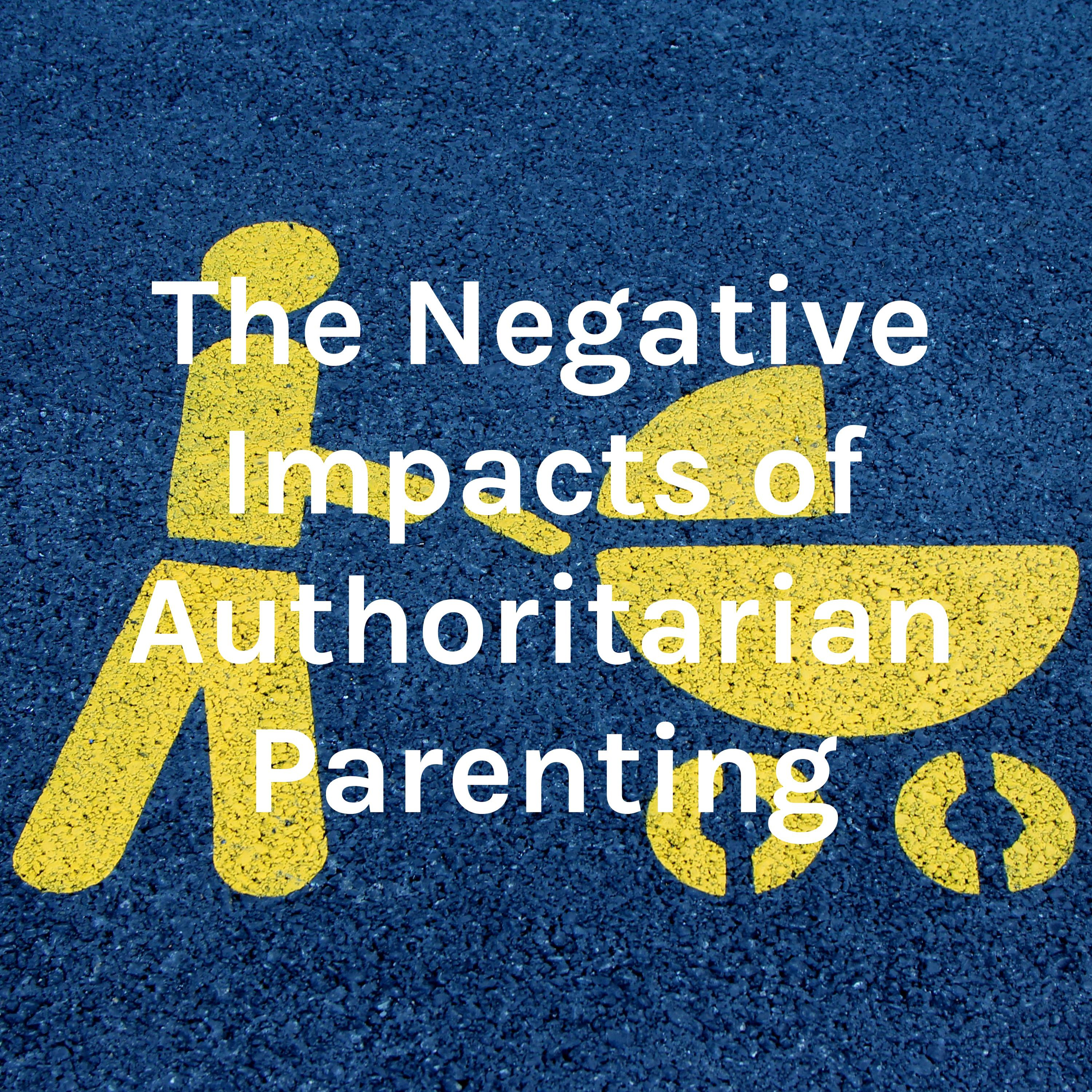 The Negative Impacts of Authoritarian Parenting