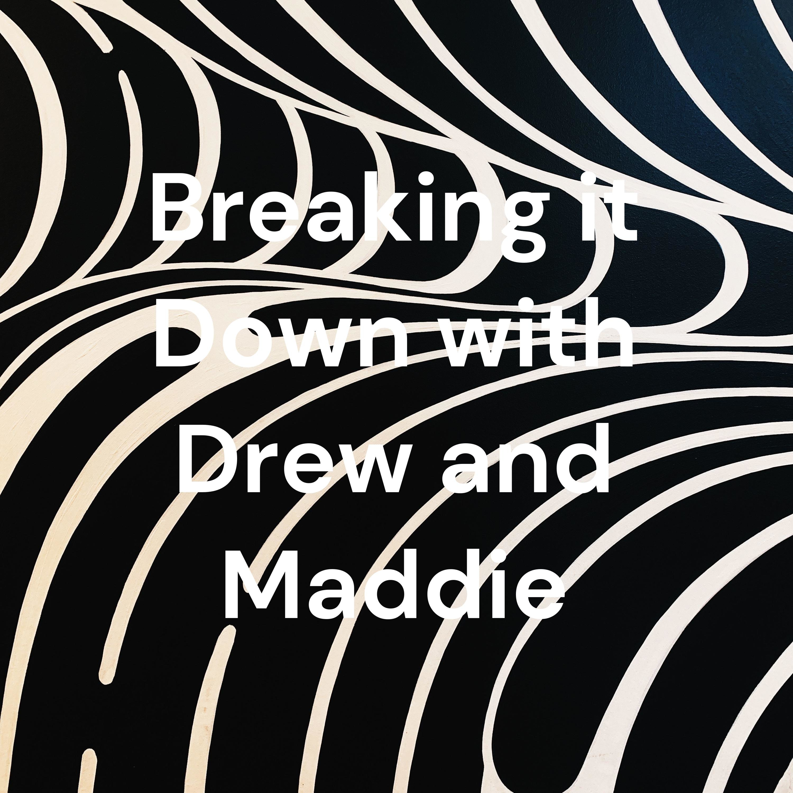 Breaking it Down with Drew and Maddie podcast artwork
