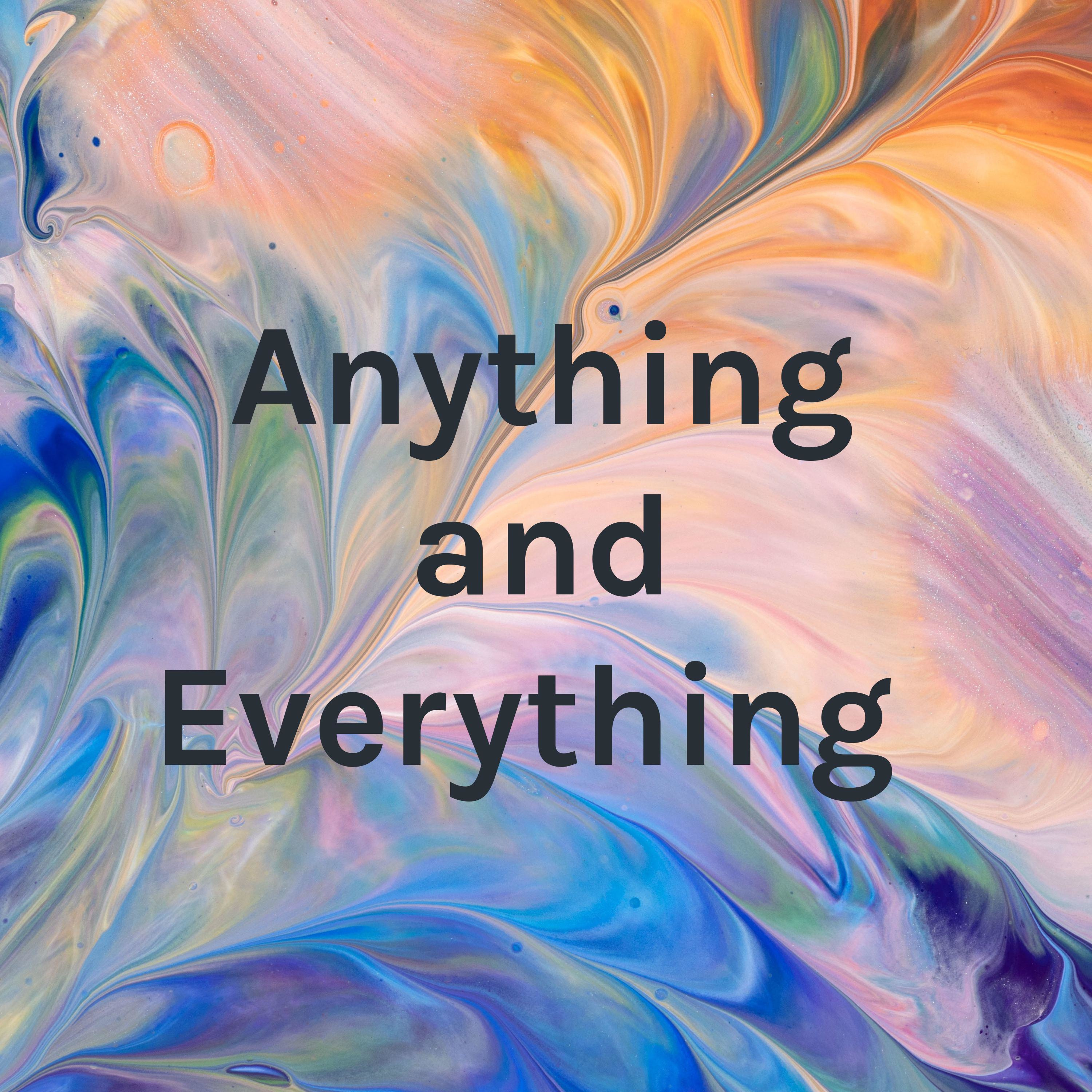 Anything and Everything