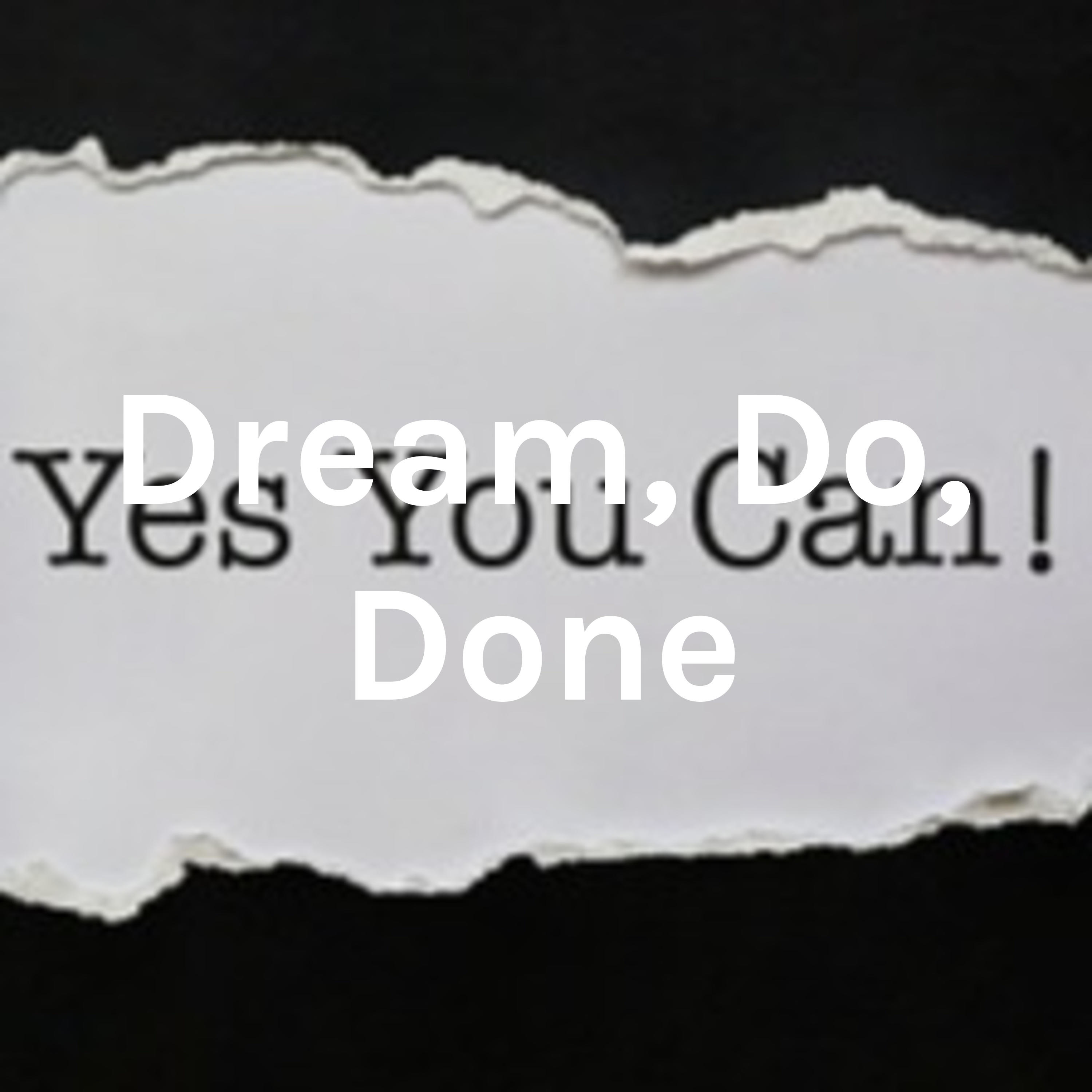 Dream, Do, Done