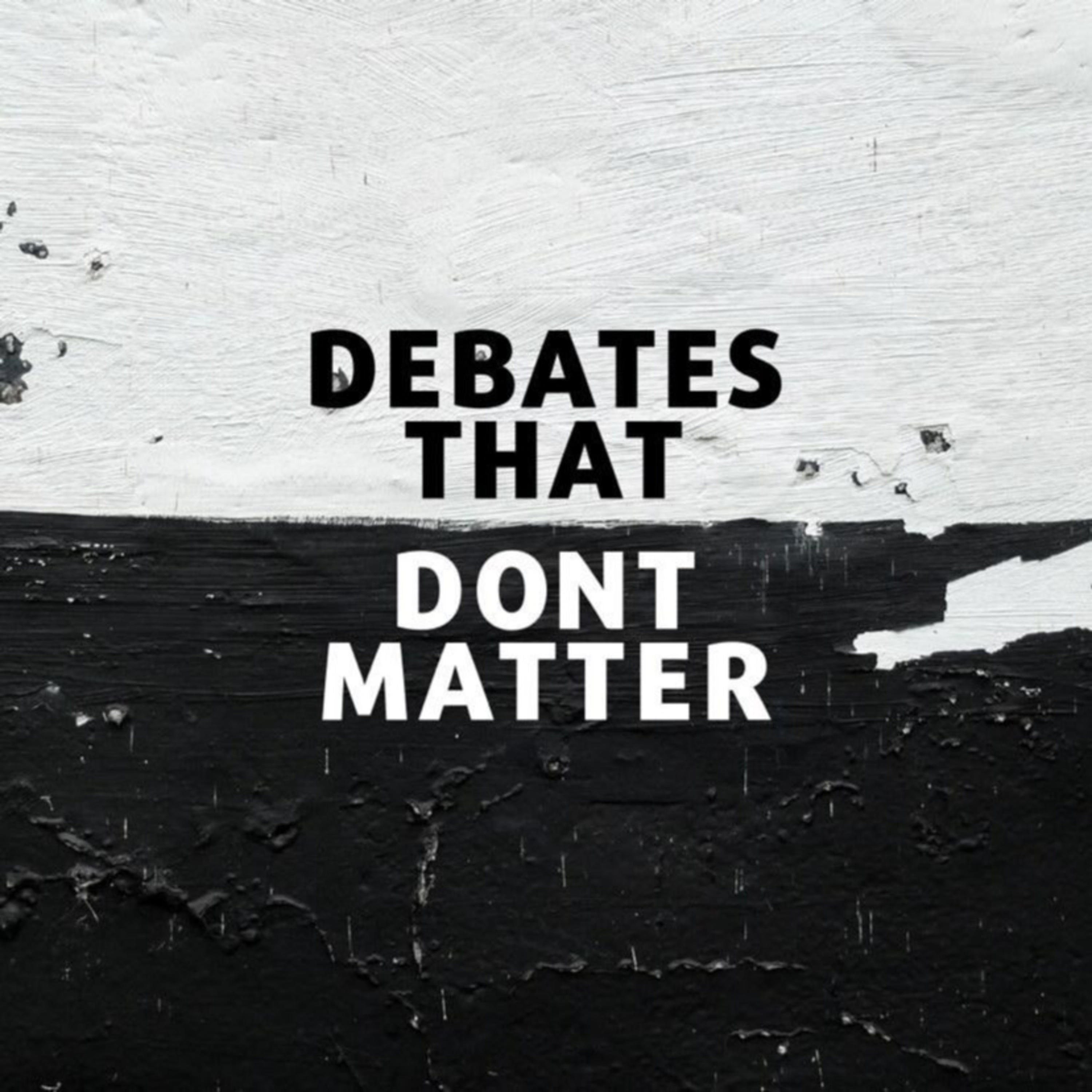 Debates That Dont Matter