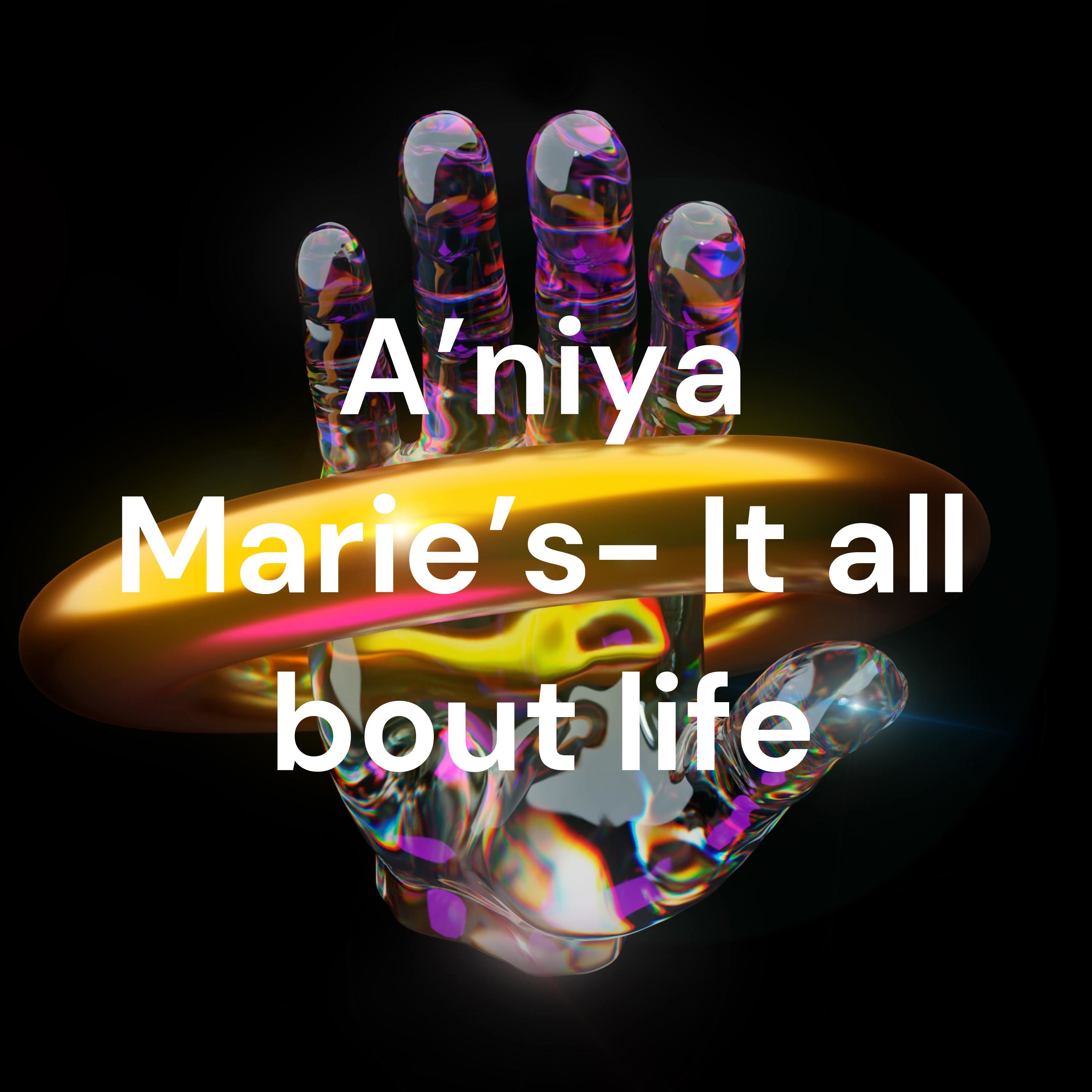 A’niya Marie’s- It all bout life