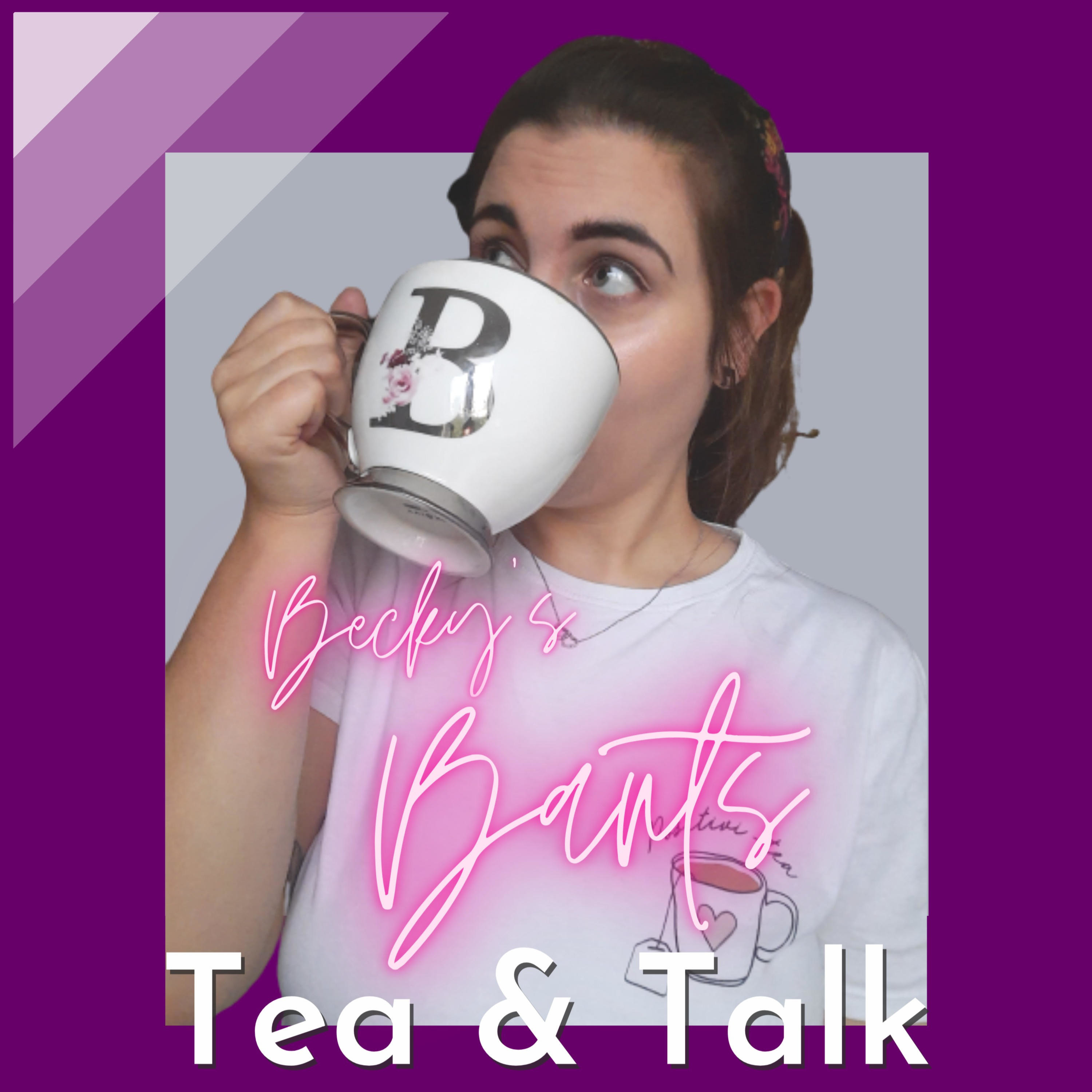 Becky\'s Bants - Tea & Talk Podcast