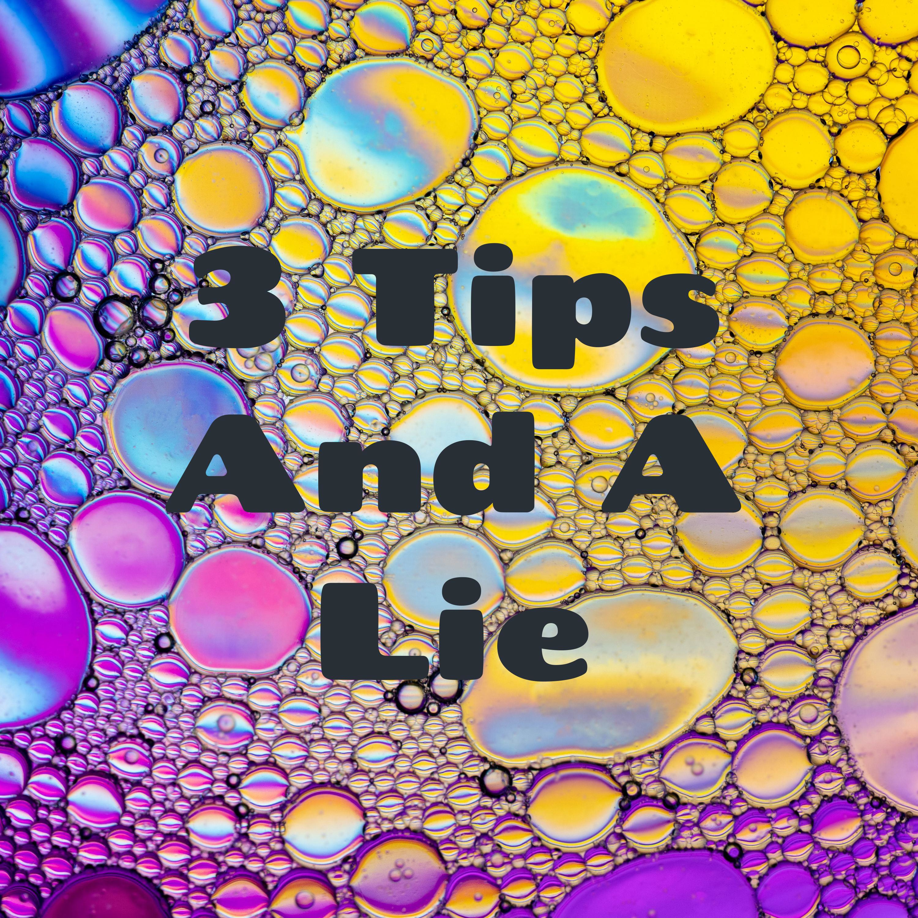 3 Tips And A Lie