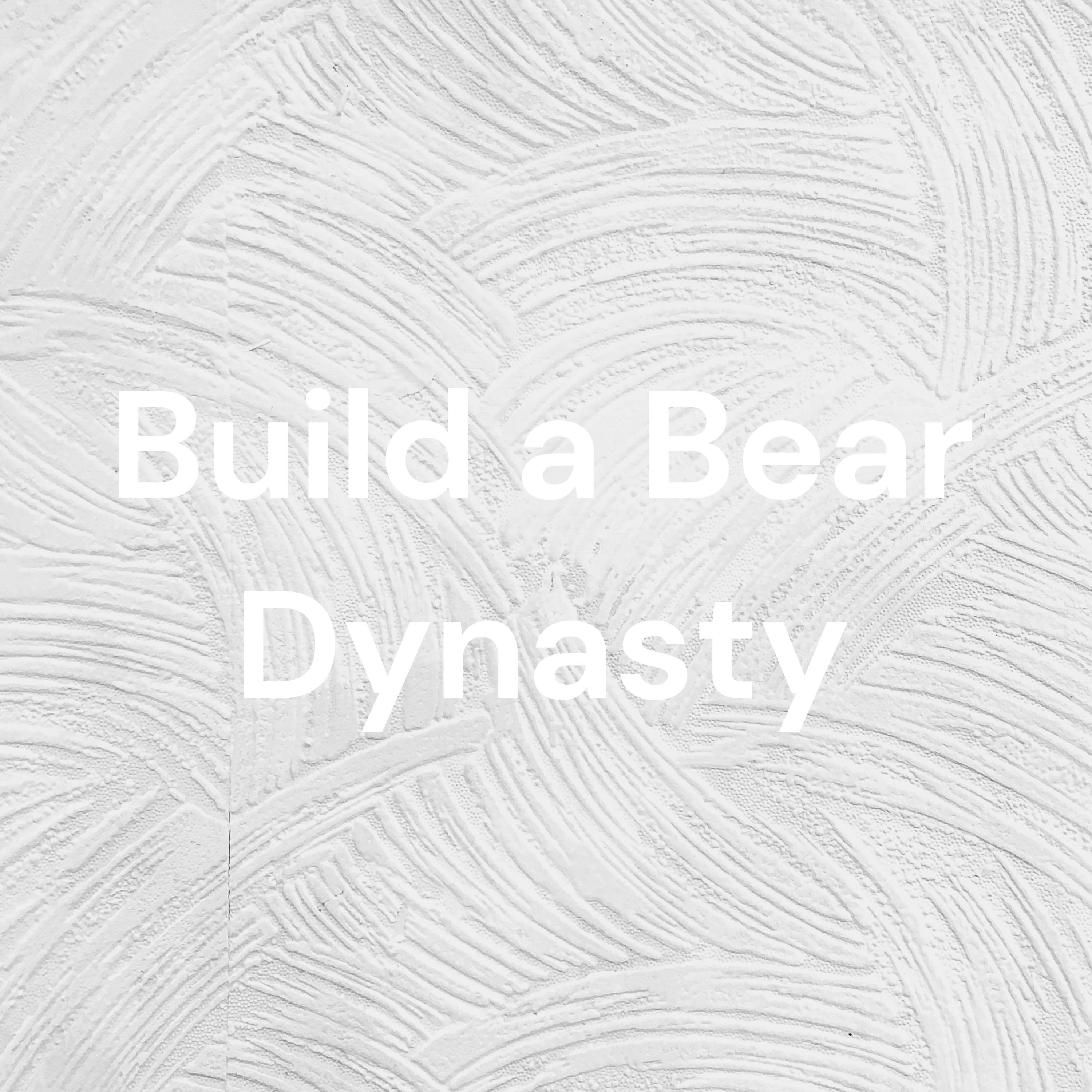 Build a Bear Dynasty