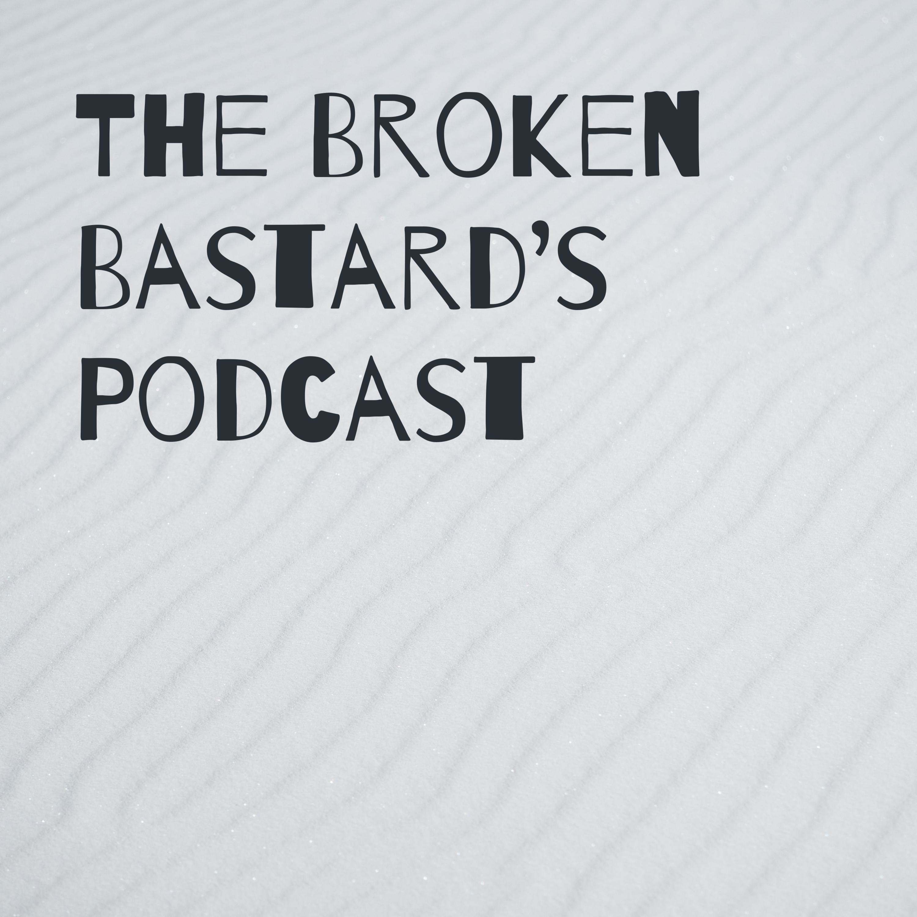 The Broken Bastard's Podcast 