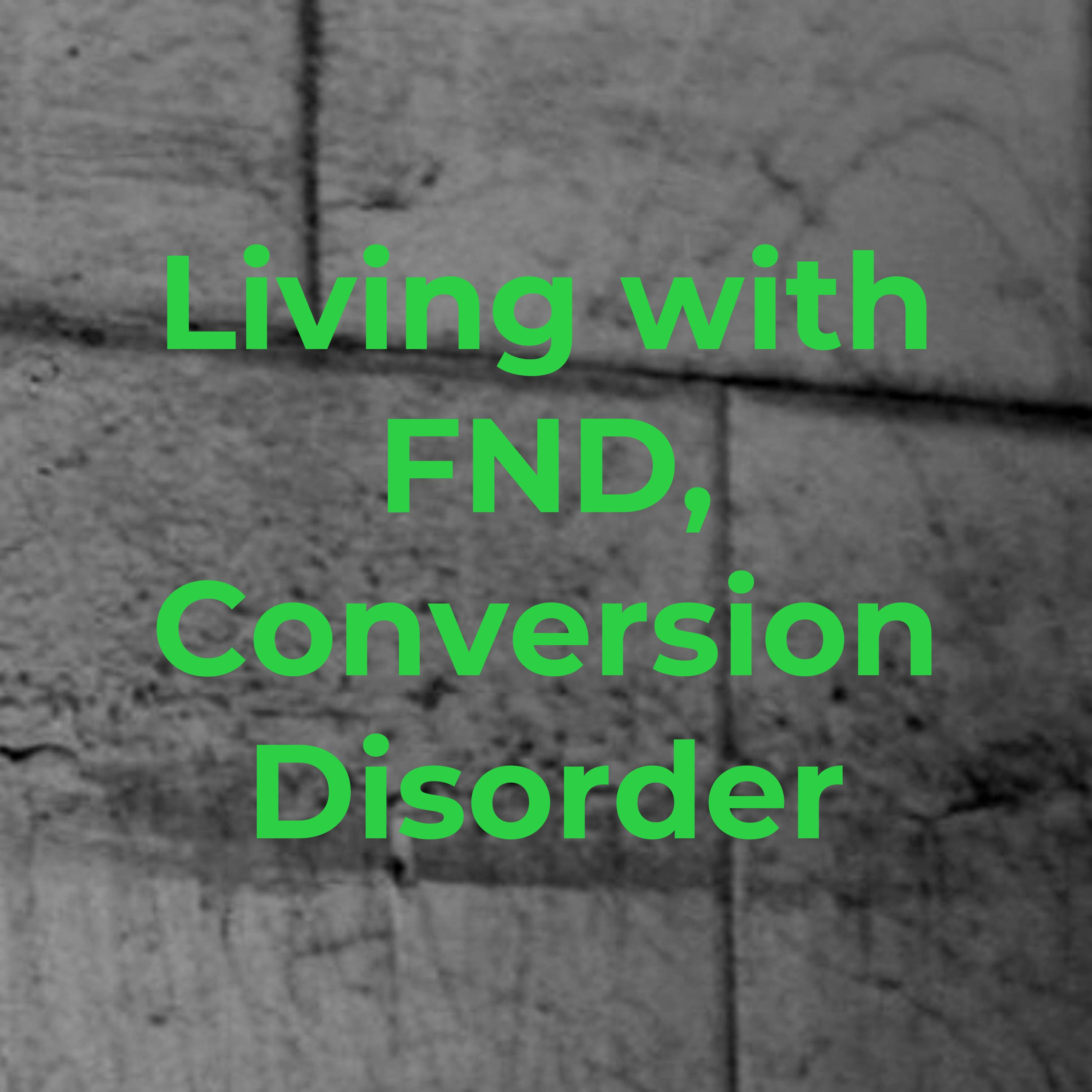 Living with FND, Conversion Disorder