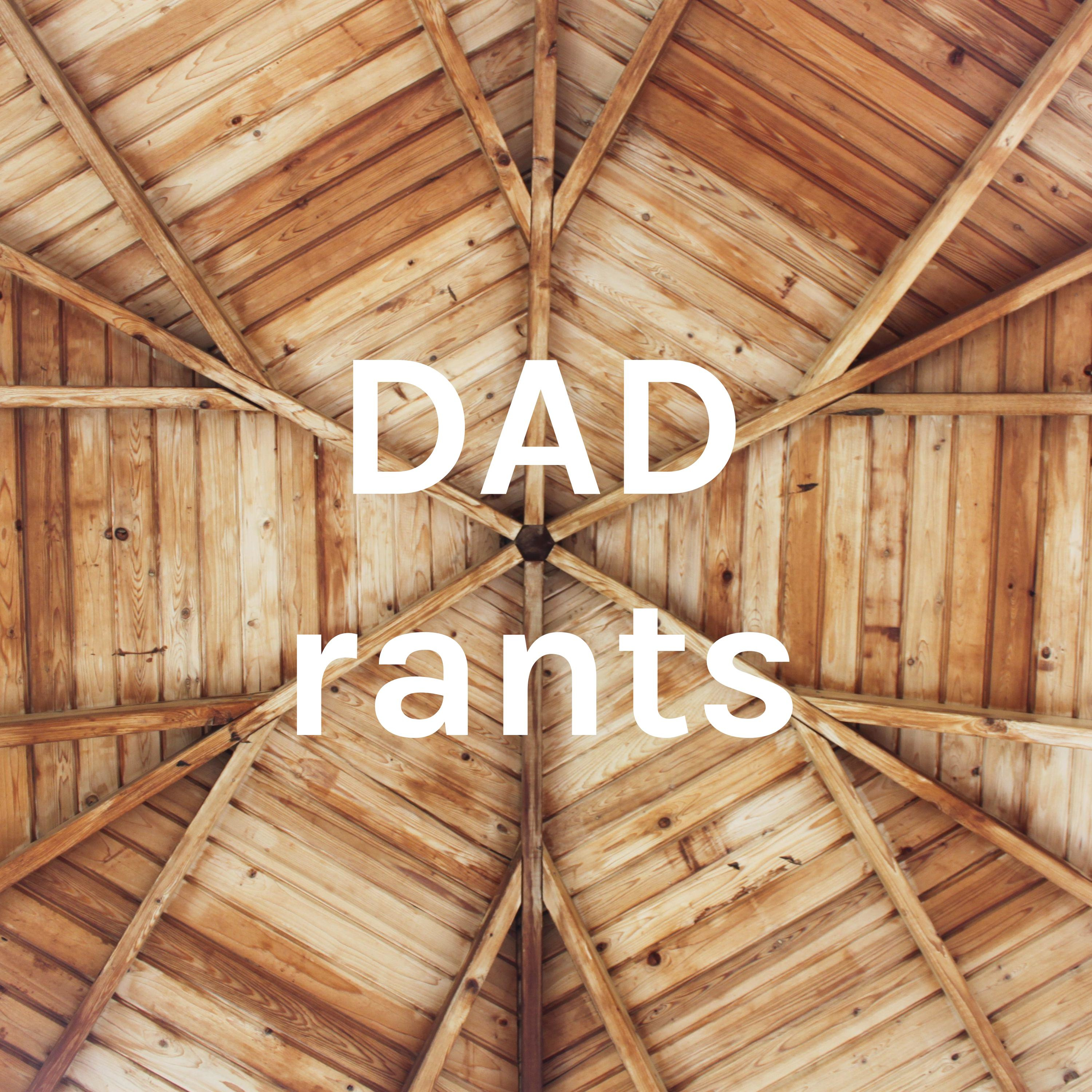 DAD rants