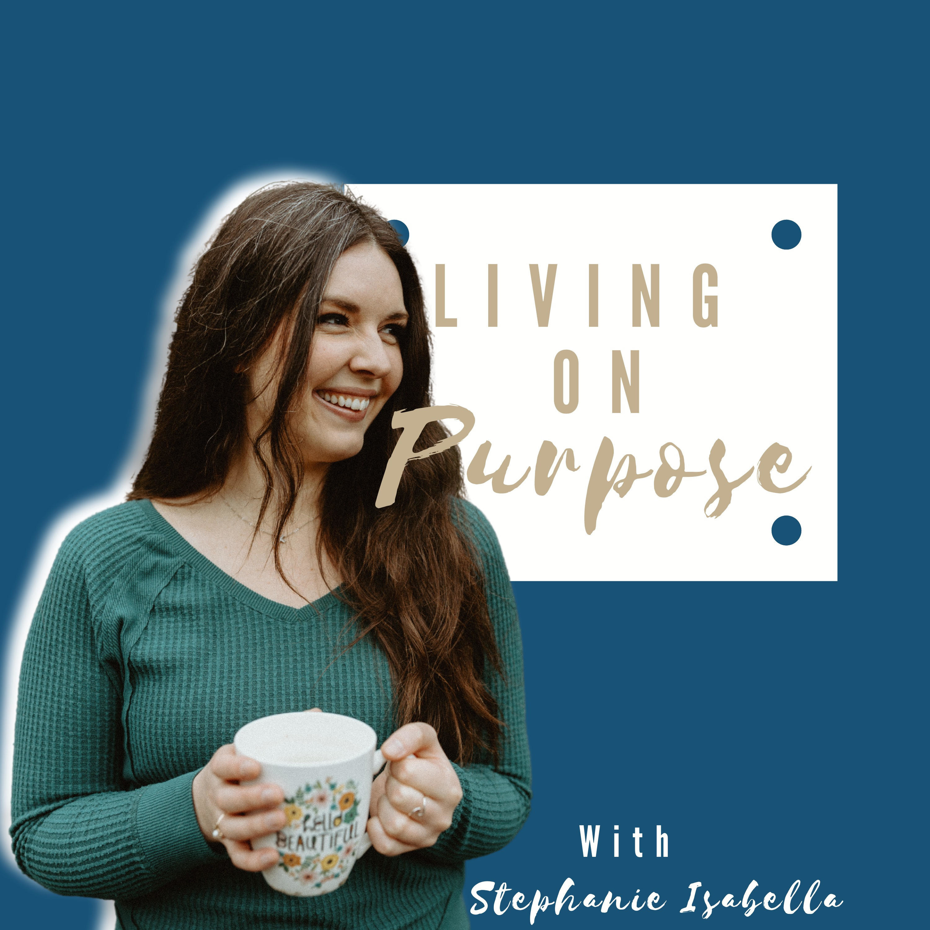 Living On Purpose w/ Stephanie Isabella