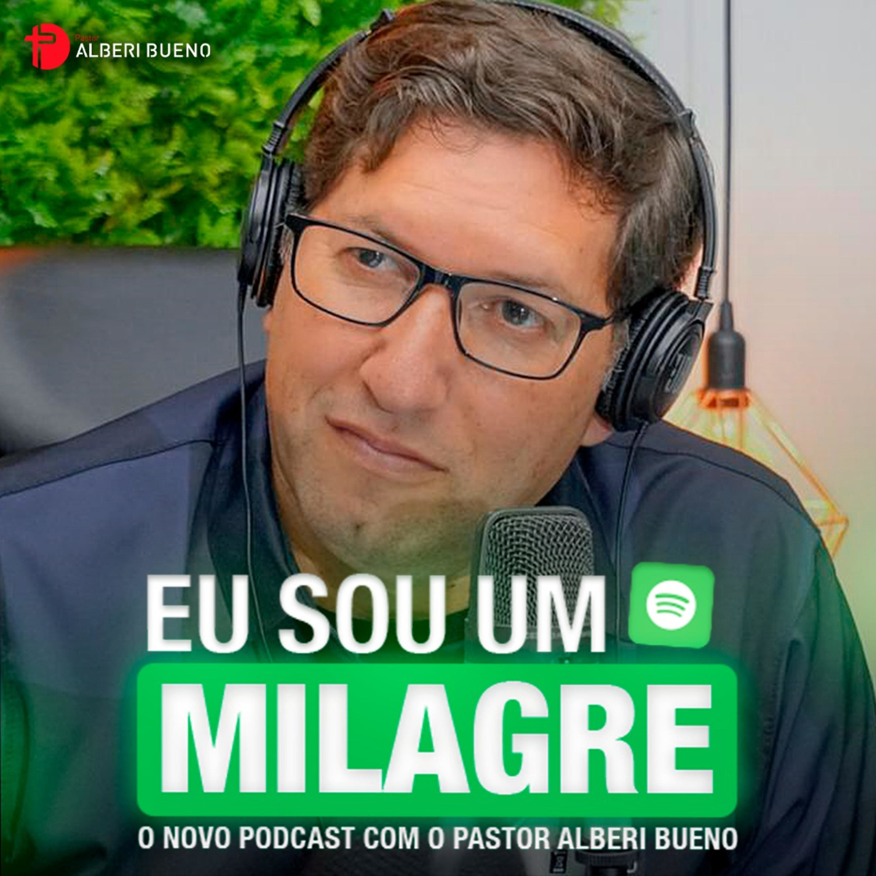 EU SOU UM MILAGRE: PODCAST | Pastor Alberi Bueno