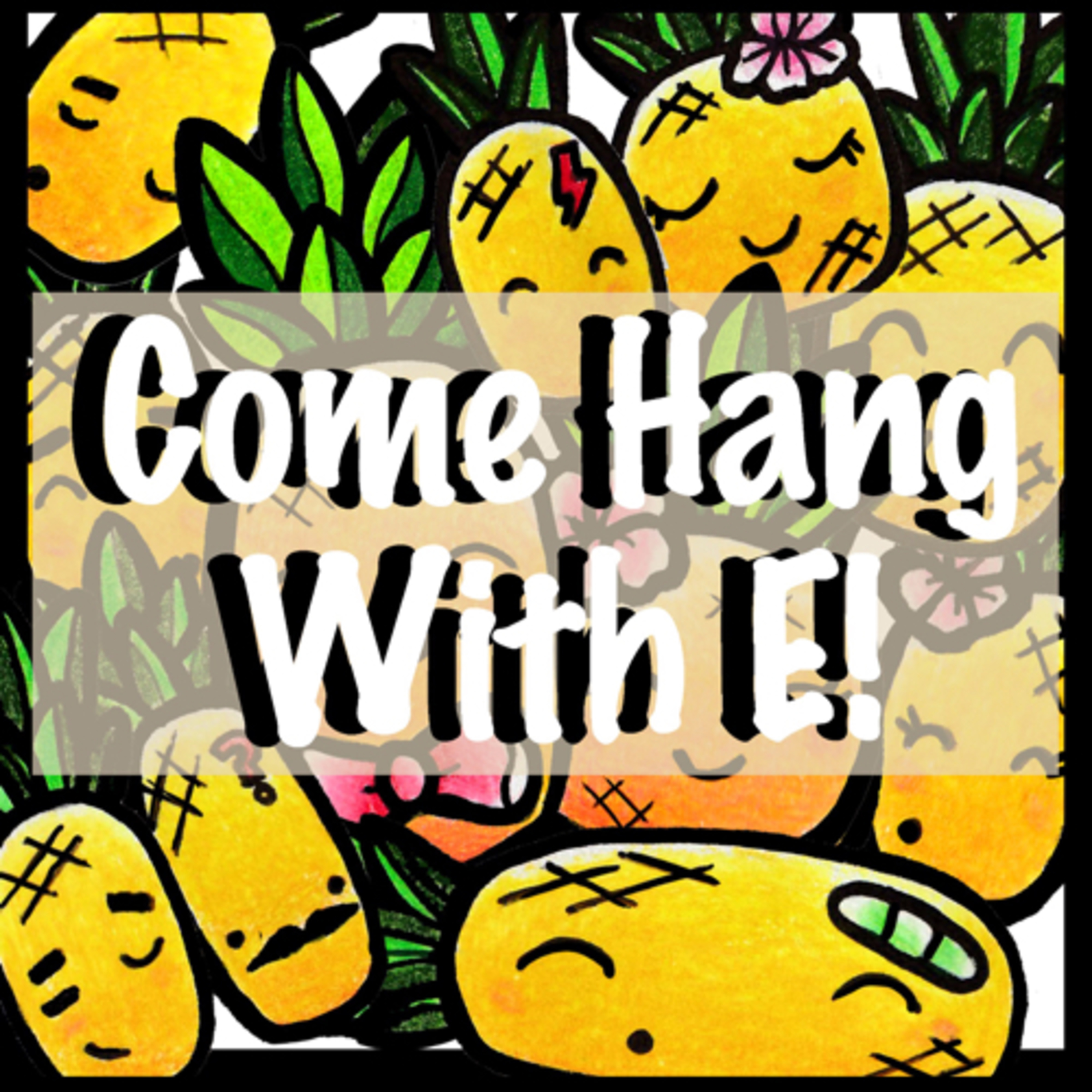 Come Hang With E!