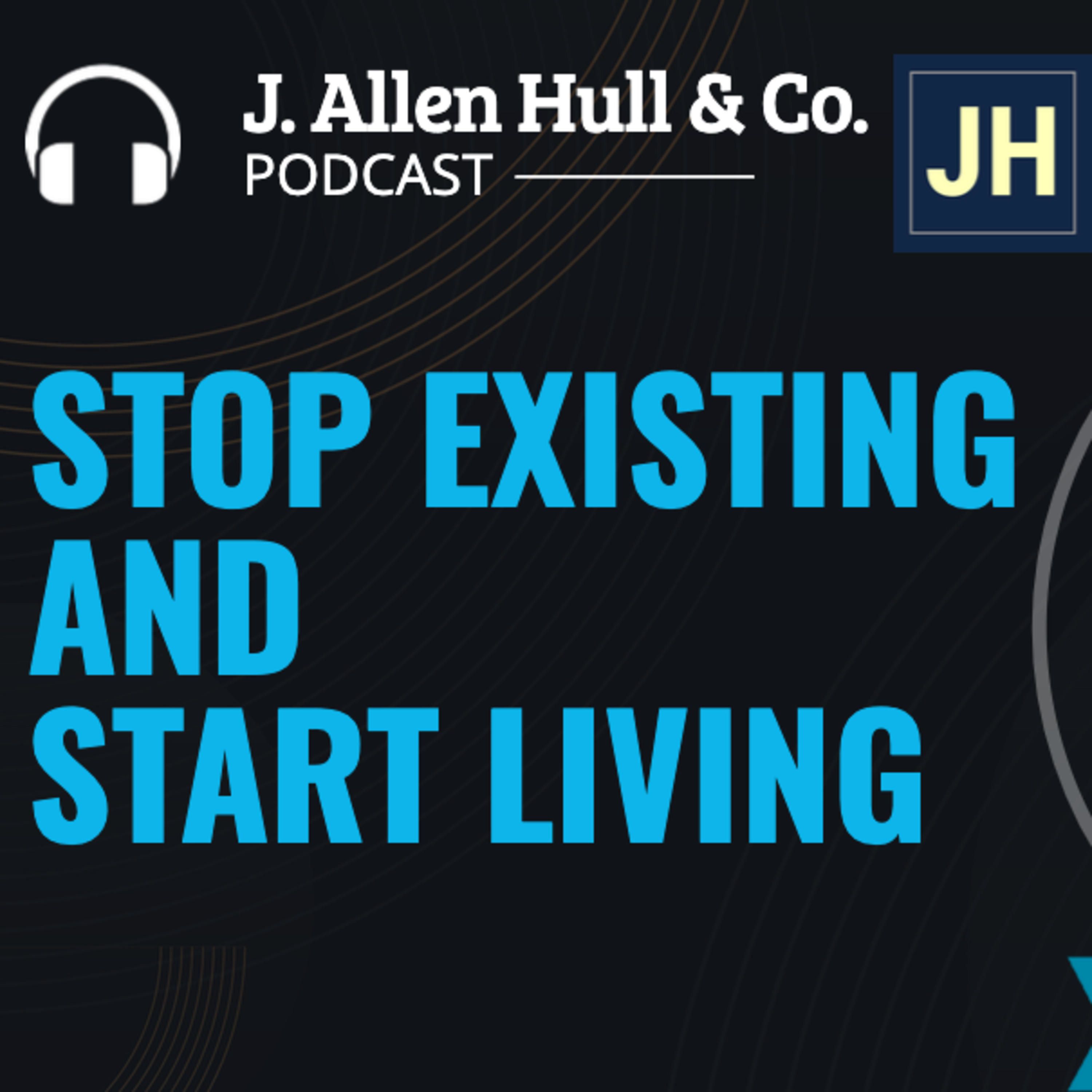 Stop Existing and Start Living with J. Allen Hull